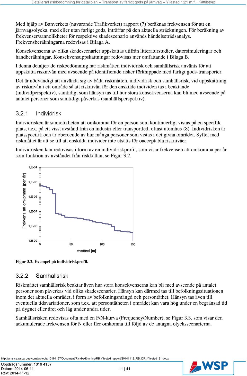 Konsekvenserna av olika skadescenarier uppskattas utifrån litteraturstudier, datorsimuleringar och handberäkningar. Konsekvensuppskattningar redovisas mer omfattande i Bilaga B.