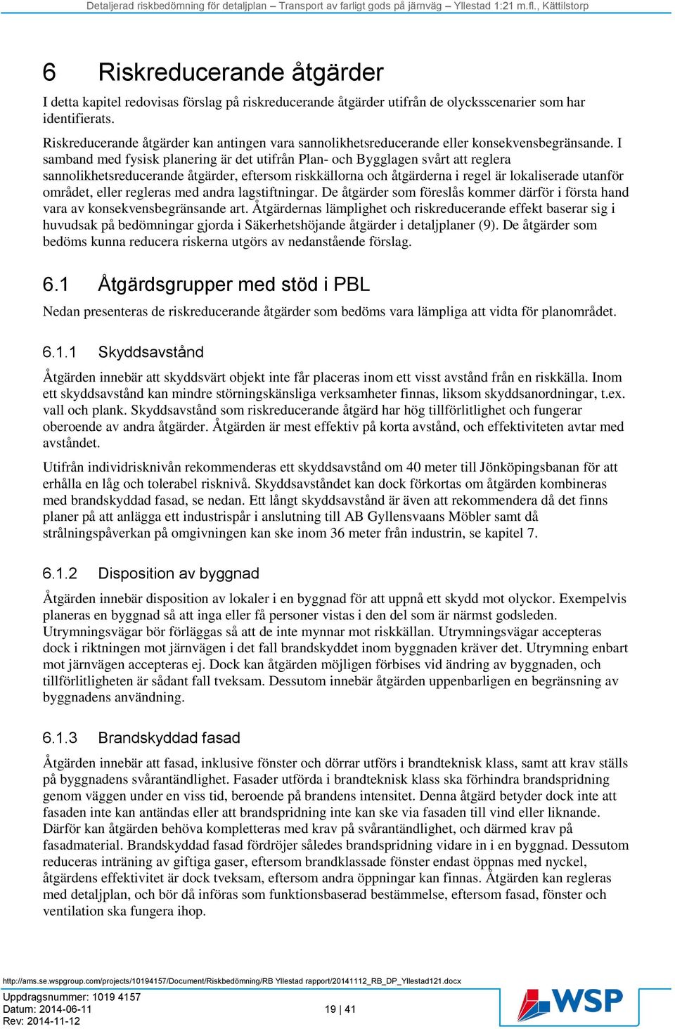 I samband med fysisk planering är det utifrån Plan- och Bygglagen svårt att reglera sannolikhetsreducerande åtgärder, eftersom riskkällorna och åtgärderna i regel är lokaliserade utanför området,