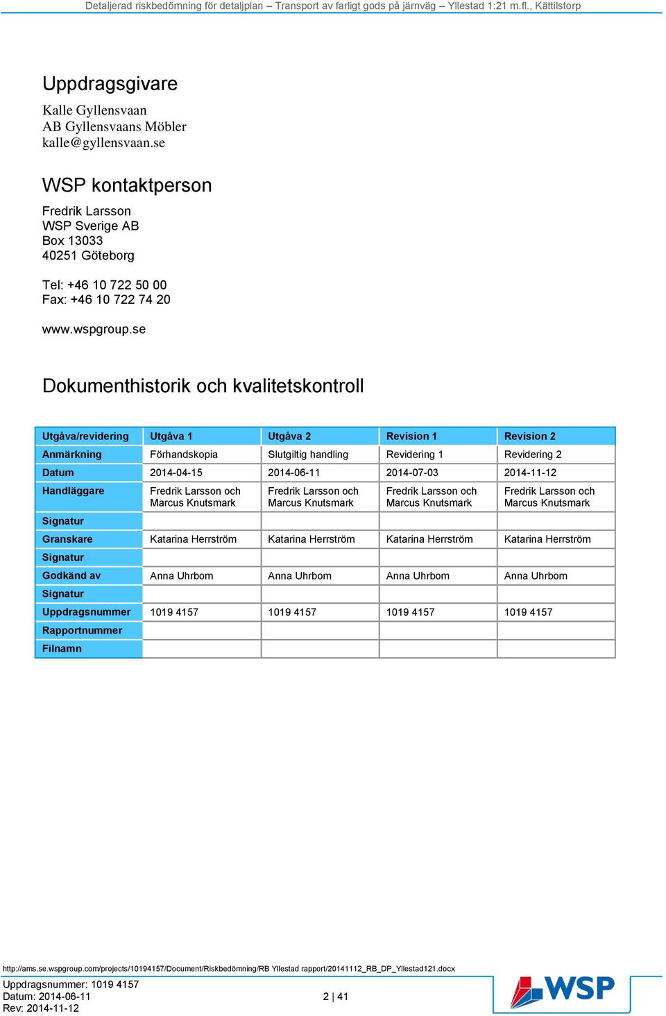 se Dokumenthistorik och kvalitetskontroll Utgåva/revidering Utgåva 1 Utgåva 2 Revision 1 Revision 2 Anmärkning Förhandskopia Slutgiltig handling Revidering 1 Revidering 2 Datum 2014-04-15 2014-06-11