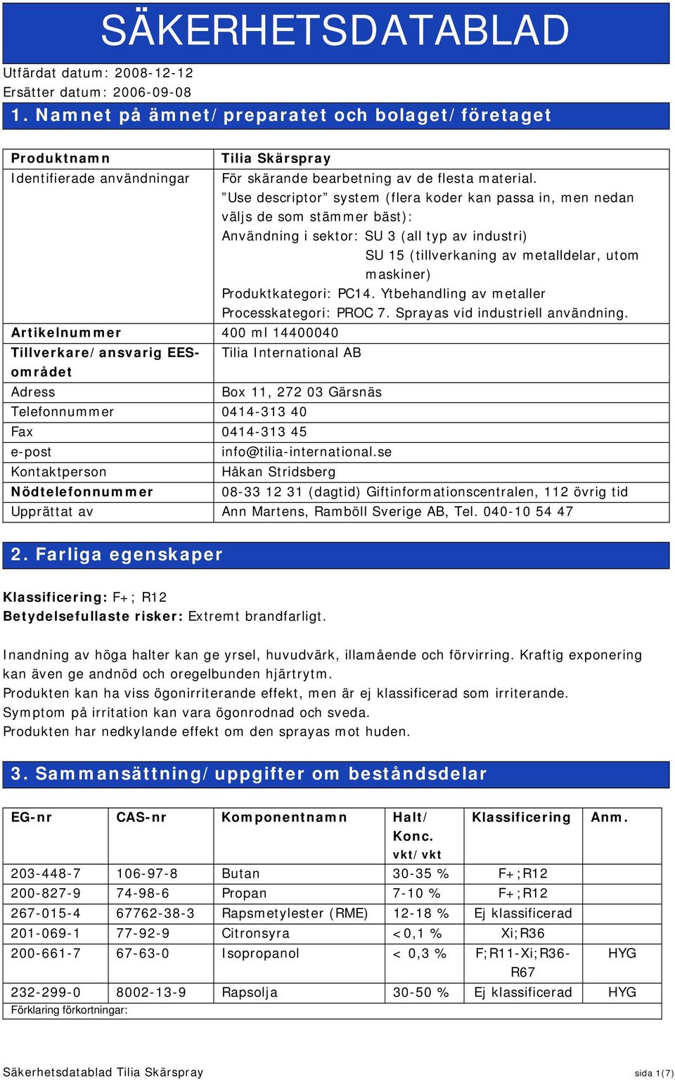 Use descriptor system (flera koder kan passa in, men nedan väljs de som stämmer bäst): Användning i sektor: SU 3 (all typ av industri) SU 15 (tillverkaning av metalldelar, utom maskiner)