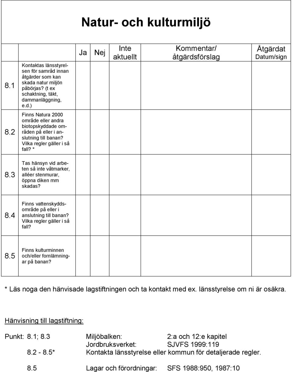 3 Tas hänsyn vid arbeten så inte våtmarker, alléer stenmurar, öppna diken mm skadas? 8.4 Finns vattenskyddsområde på eller i anslutning till banan? Vilka regler gäller i så fall? 8.5 Finns kulturminnen och/eller fornlämningar på banan?