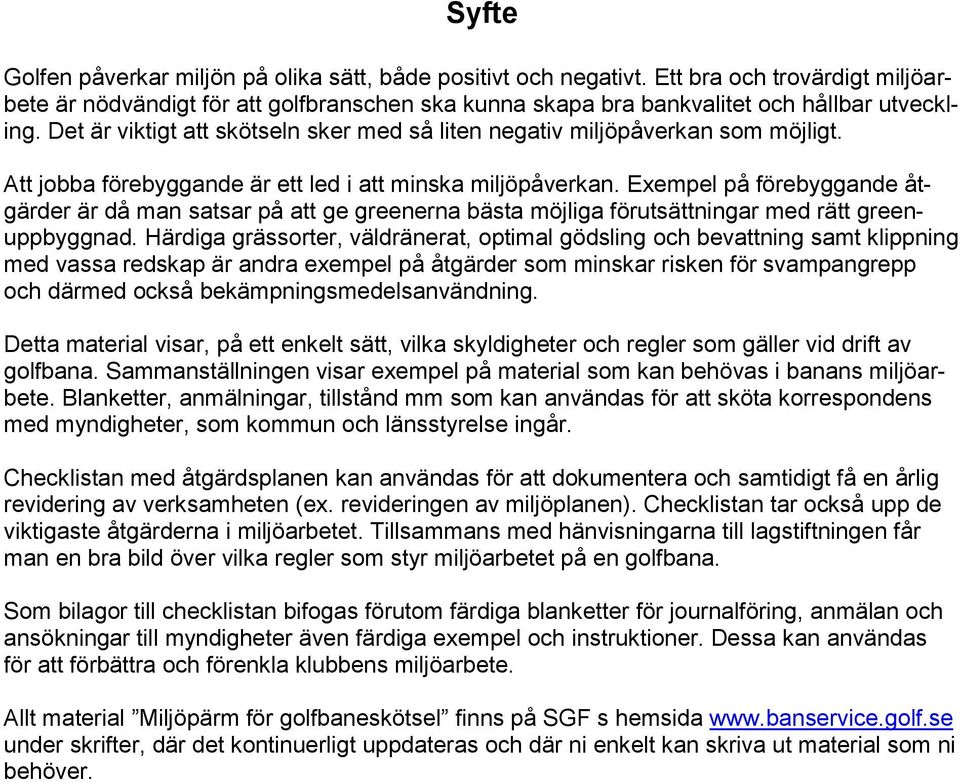 Exempel på förebyggande åtgärder är då man satsar på att ge greenerna bästa möjliga förutsättningar med rätt greenuppbyggnad.