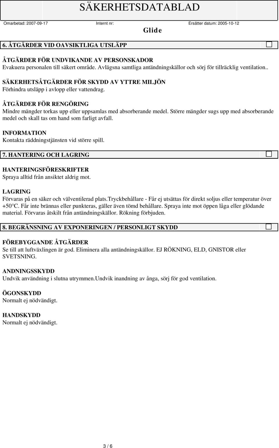 Större mängder sugs upp med absorberande medel och skall tas om hand som farligt avfall. Kontakta räddningstjänsten vid större spill. 7.