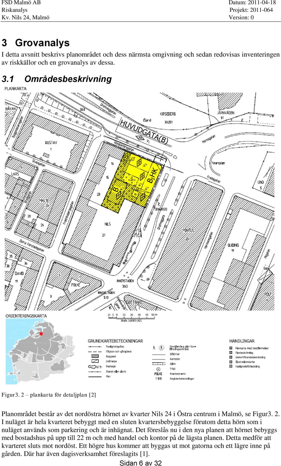 i Östra centrum i Malmö, se Figur3. 2. I nuläget är hela kvarteret bebyggt med en sluten kvartersbebyggelse förutom detta hörn som i nuläget används som parkering och är inhägnat.
