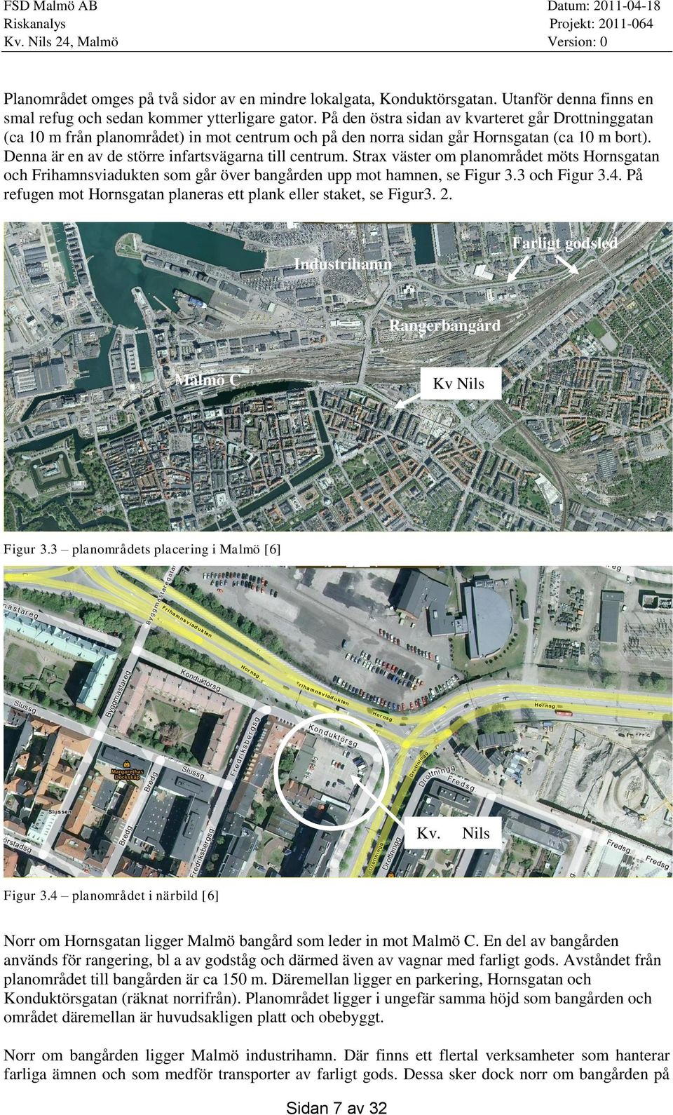 Strax väster om planområdet möts Hornsgatan och Frihamnsviadukten som går över bangården upp mot hamnen, se Figur 3.3 och Figur 3.4.