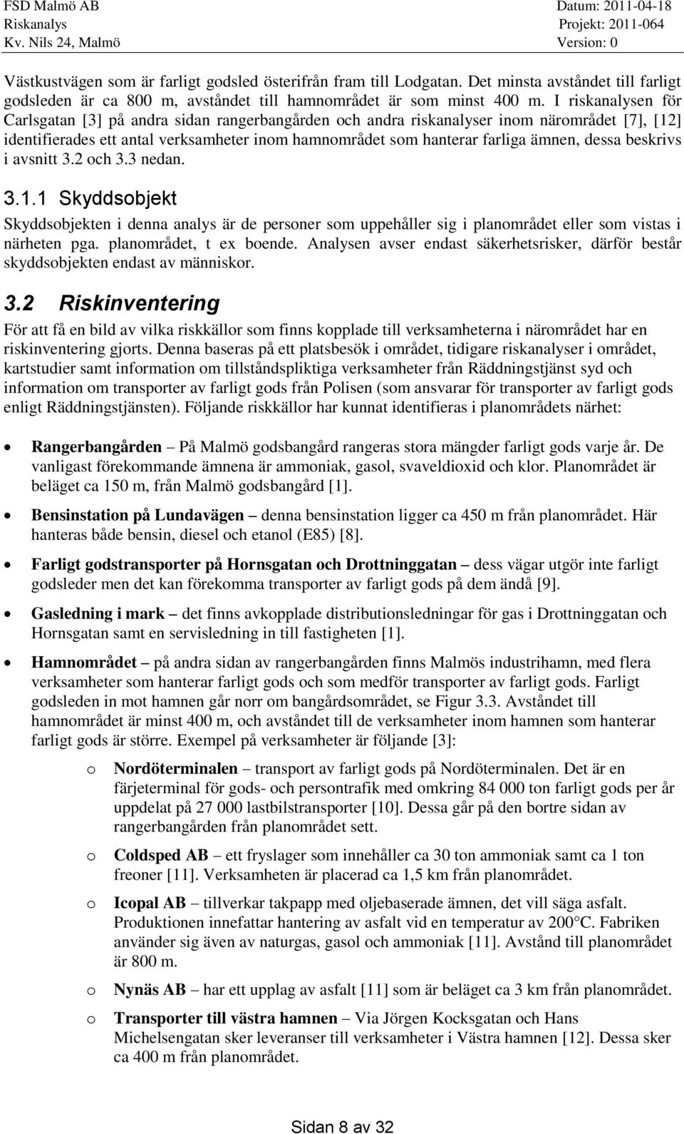 dessa beskrivs i avsnitt 3.2 och 3.3 nedan. 3.1.1 Skyddsobjekt Skyddsobjekten i denna analys är de personer som uppehåller sig i planområdet eller som vistas i närheten pga. planområdet, t ex boende.