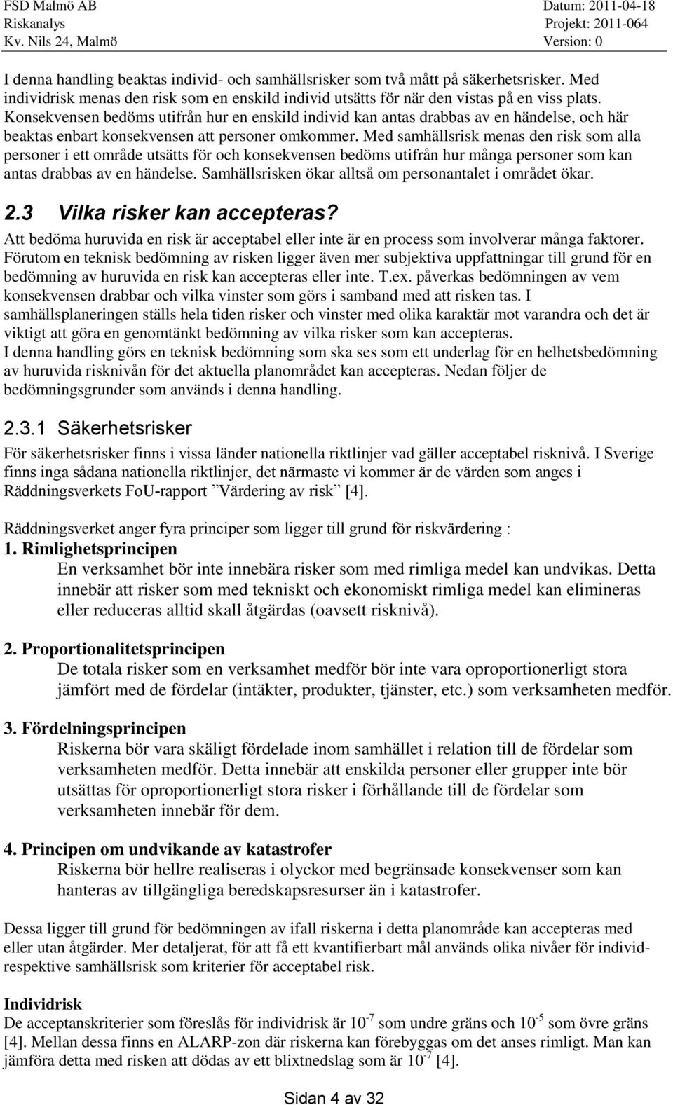 Med samhällsrisk menas den risk som alla personer i ett område utsätts för och konsekvensen bedöms utifrån hur många personer som kan antas drabbas av en händelse.