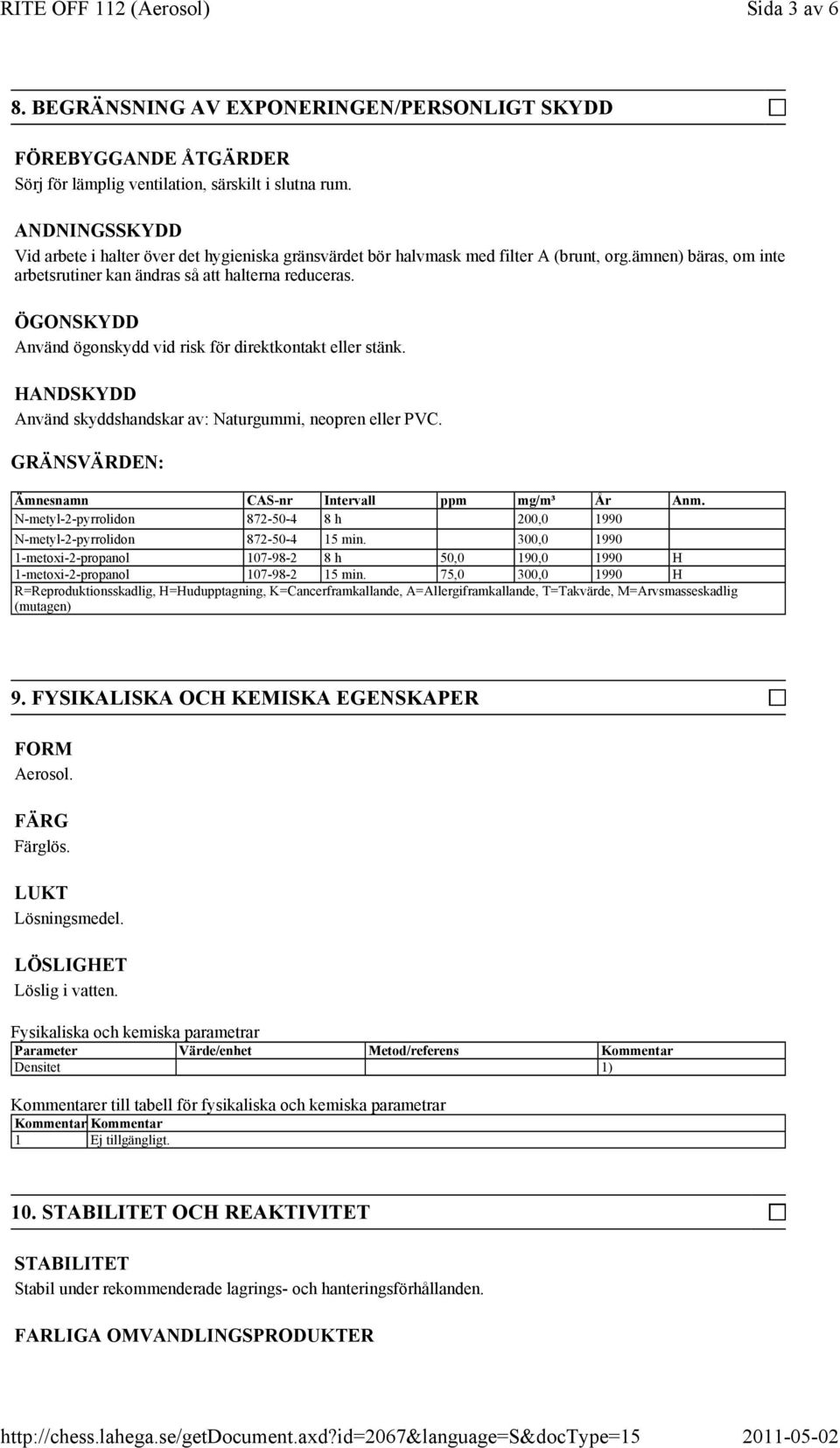 ÖGONSKYDD Använd ögonskydd vid risk för direktkontakt eller stänk. HANDSKYDD Använd skyddshandskar av: Naturgummi, neopren eller PVC. GRÄNSVÄRDEN: Ämnesnamn CAS-nr Intervall ppm mg/m³ År Anm.