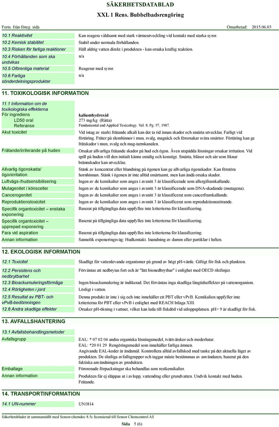 1 Information om de toxikologiska effekterna För ingrediens kaliumhydroxid LD50 oral 273 mg/kg (Råtta) Referanse Fundamental and Applied Toxicology. Vol. 8, Pg. 97, 1987.