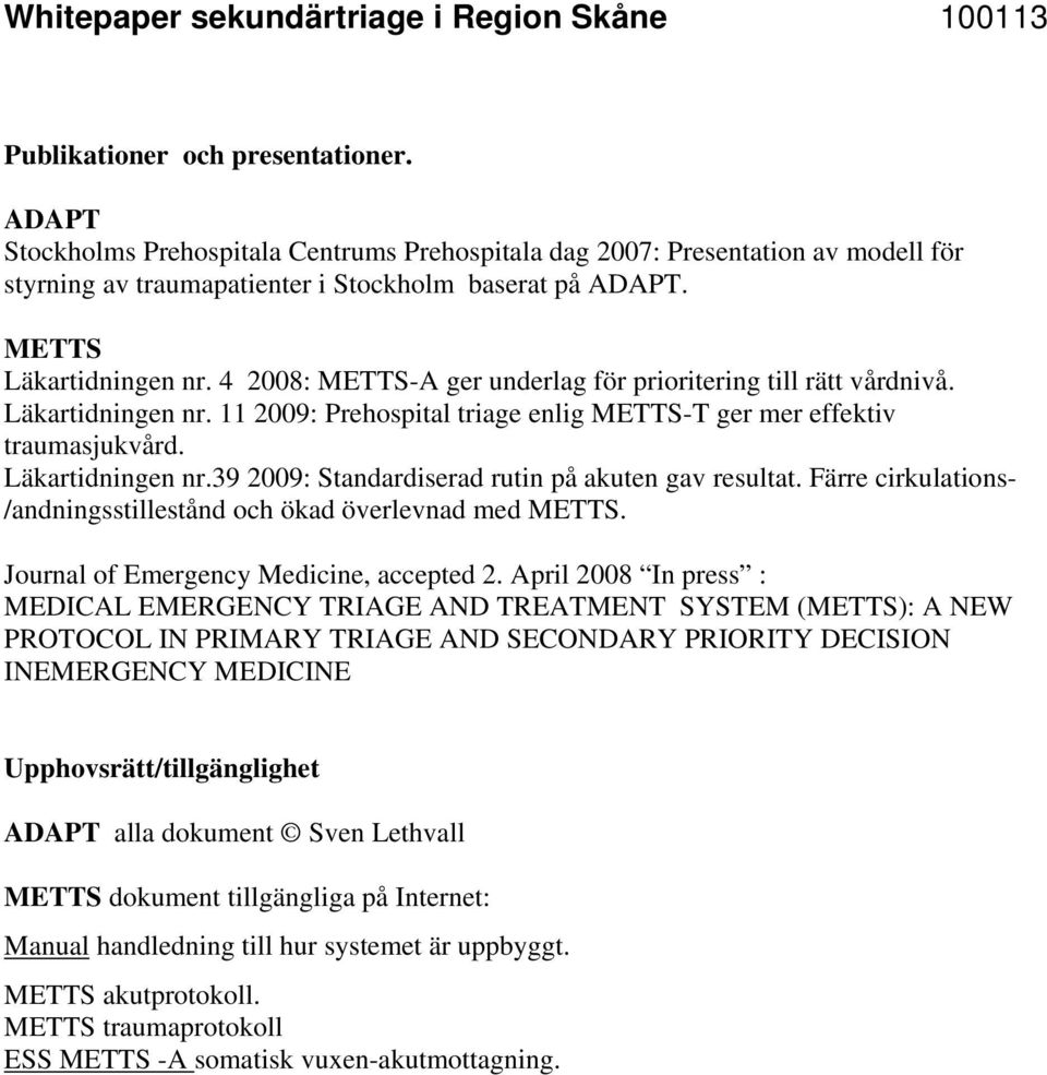 Färre cirkulations- /andningsstillestånd och ökad överlevnad med. Journal of Emergency Medicine, accepted 2.