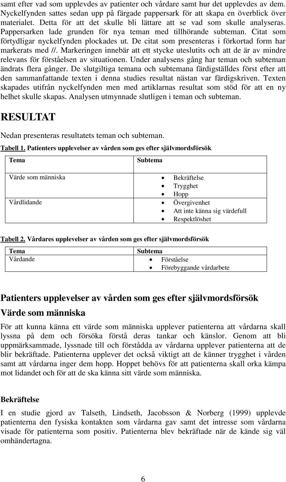 De citat som presenteras i förkortad form har markerats med //. Markeringen innebär att ett stycke uteslutits och att de är av mindre relevans för förståelsen av situationen.