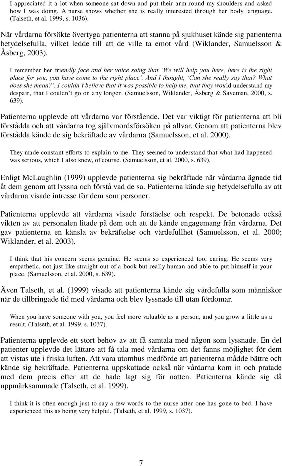 När vårdarna försökte övertyga patienterna att stanna på sjukhuset kände sig patienterna betydelsefulla, vilket ledde till att de ville ta emot vård (Wiklander, Samuelsson & Åsberg, 2003).