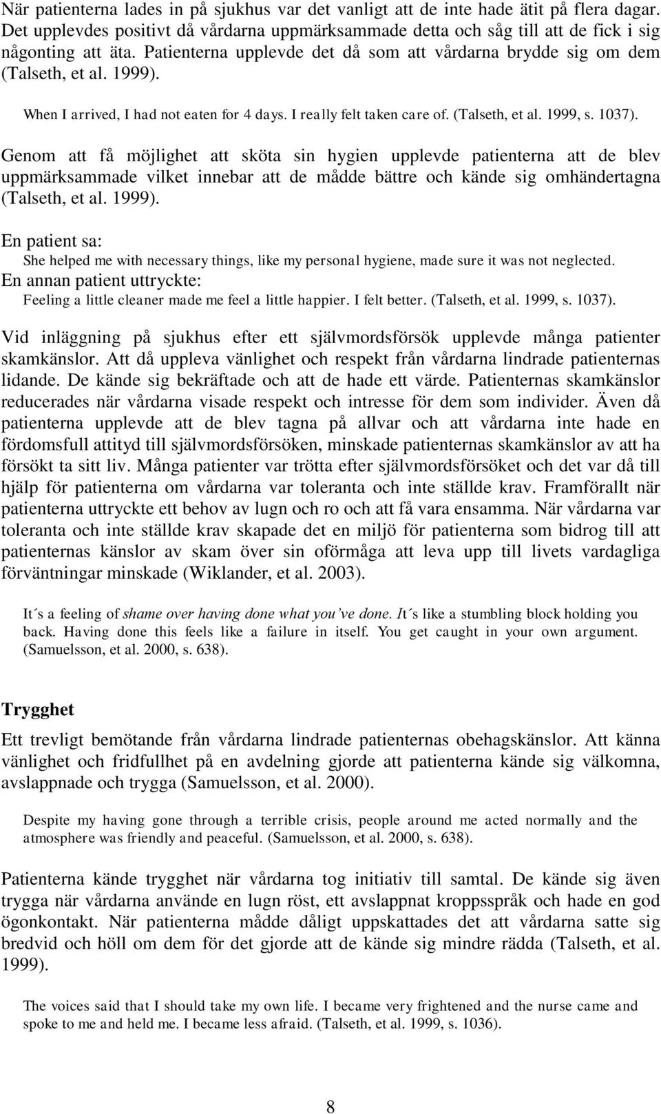 Genom att få möjlighet att sköta sin hygien upplevde patienterna att de blev uppmärksammade vilket innebar att de mådde bättre och kände sig omhändertagna (Talseth, et al. 1999).