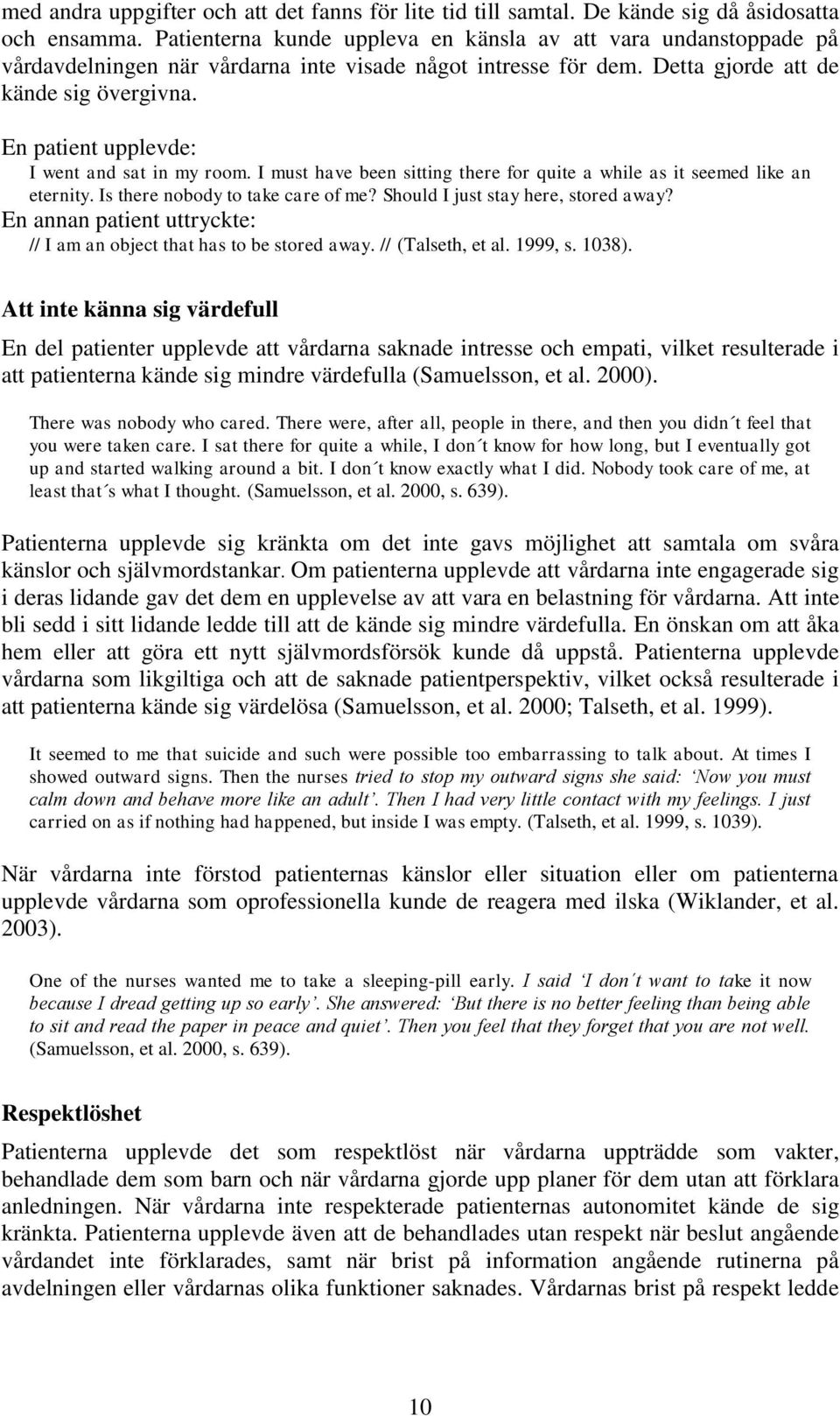 En patient upplevde: I went and sat in my room. I must have been sitting there for quite a while as it seemed like an eternity. Is there nobody to take care of me?