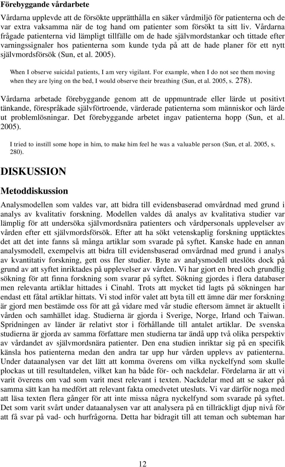 (Sun, et al. 2005). When I observe suicidal patients, I am very vigilant. For example, when I do not see them moving when they are lying on the bed, I would observe their breathing (Sun, et al.