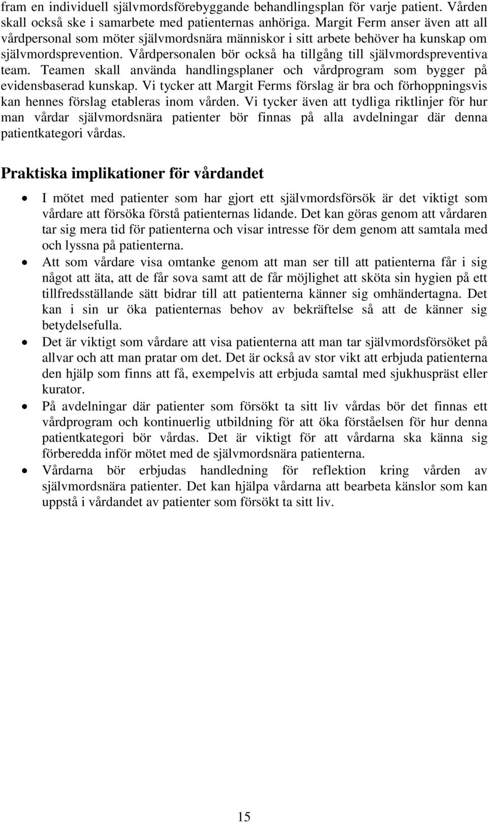 Vårdpersonalen bör också ha tillgång till självmordspreventiva team. Teamen skall använda handlingsplaner och vårdprogram som bygger på evidensbaserad kunskap.