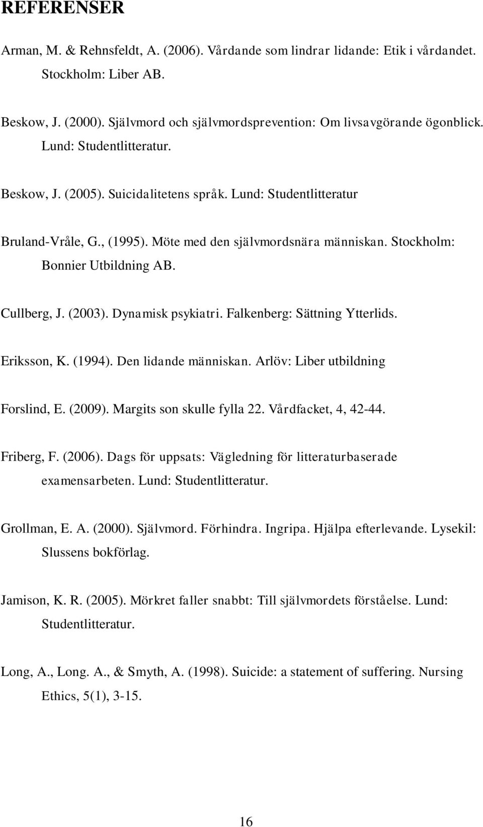 Cullberg, J. (2003). Dynamisk psykiatri. Falkenberg: Sättning Ytterlids. Eriksson, K. (1994). Den lidande människan. Arlöv: Liber utbildning Forslind, E. (2009). Margits son skulle fylla 22.