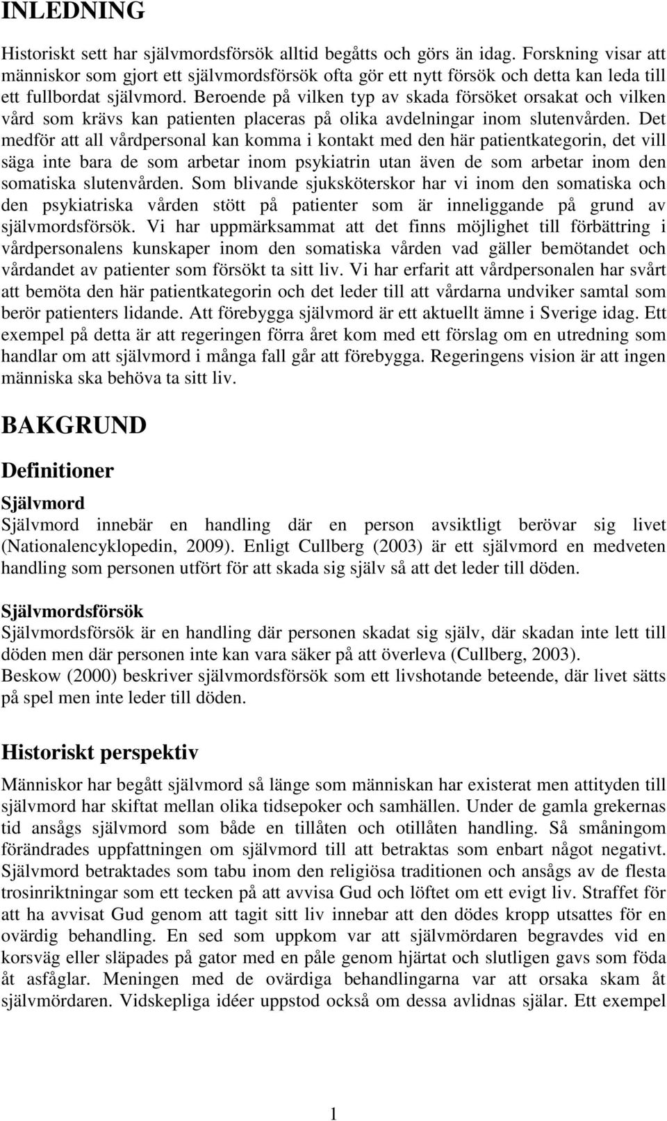 Beroende på vilken typ av skada försöket orsakat och vilken vård som krävs kan patienten placeras på olika avdelningar inom slutenvården.