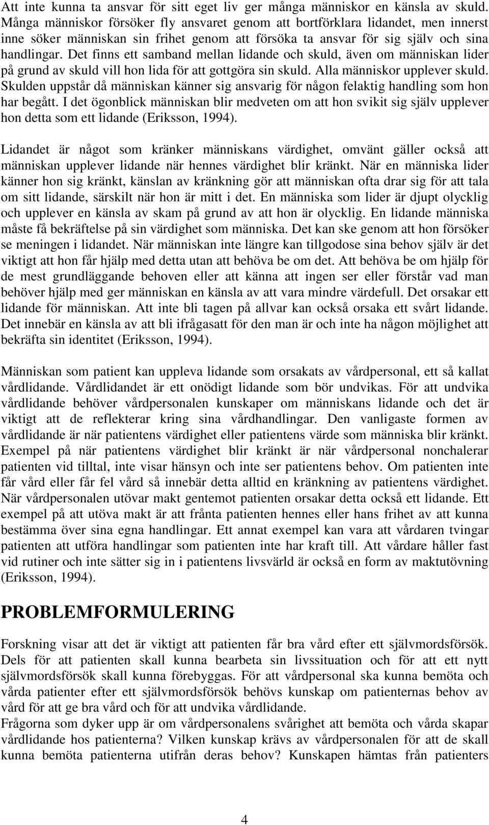 Det finns ett samband mellan lidande och skuld, även om människan lider på grund av skuld vill hon lida för att gottgöra sin skuld. Alla människor upplever skuld.