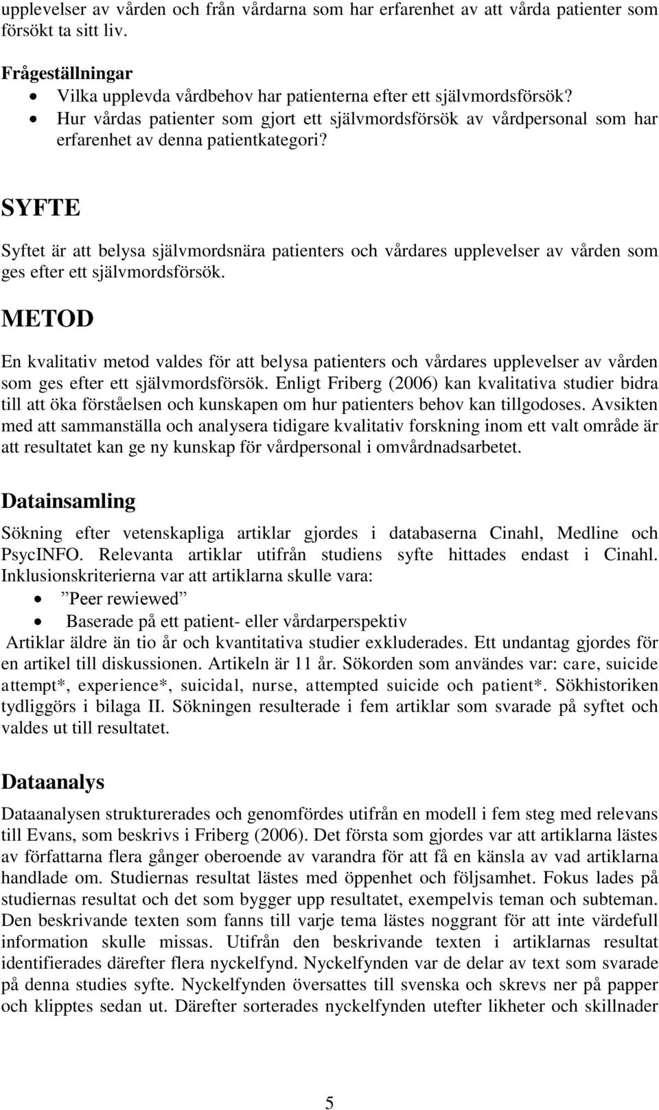 SYFTE Syftet är att belysa självmordsnära patienters och vårdares upplevelser av vården som ges efter ett självmordsförsök.