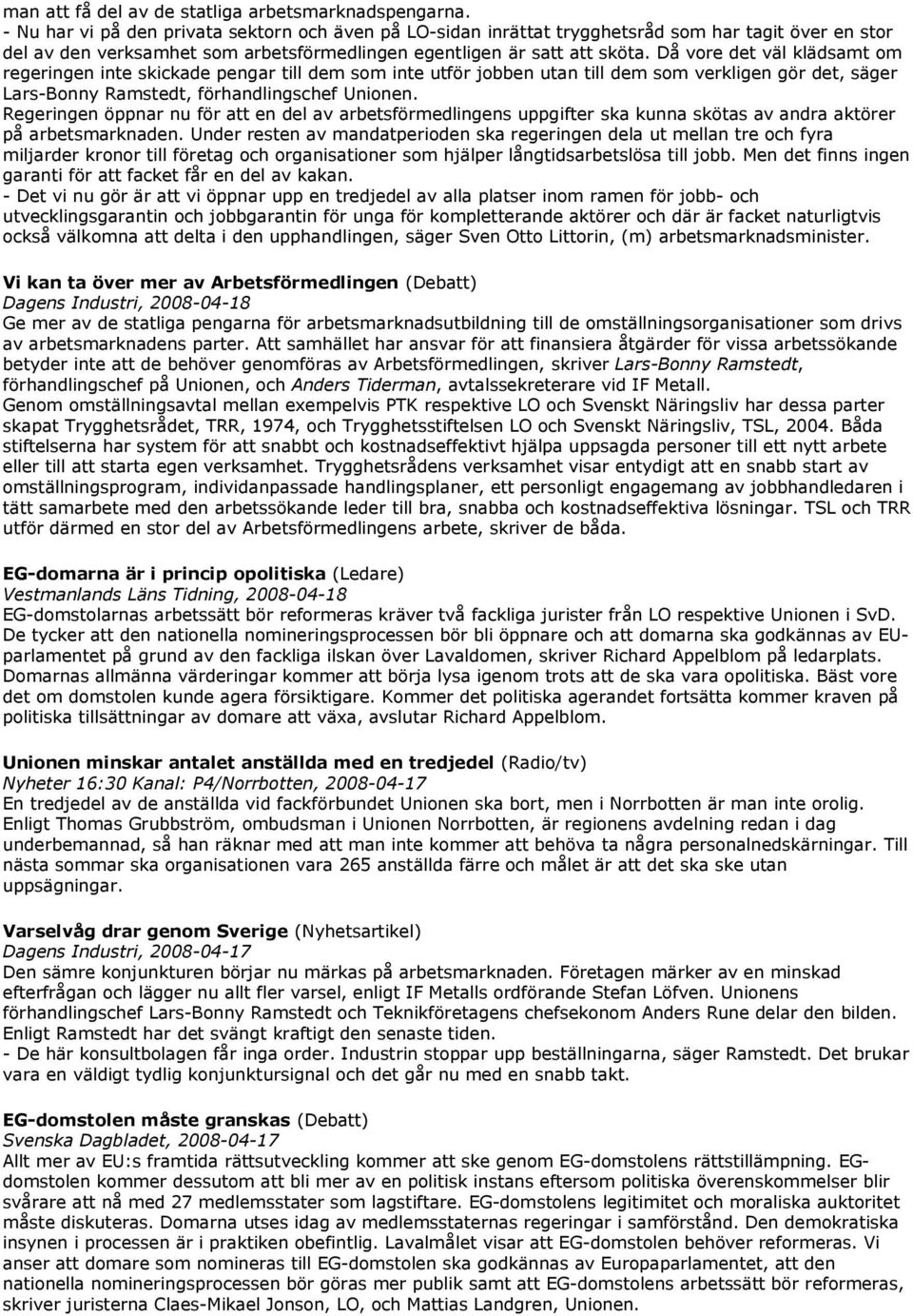 Då vore det väl klädsamt om regeringen inte skickade pengar till dem som inte utför jobben utan till dem som verkligen gör det, säger Lars-Bonny Ramstedt, förhandlingschef Unionen.