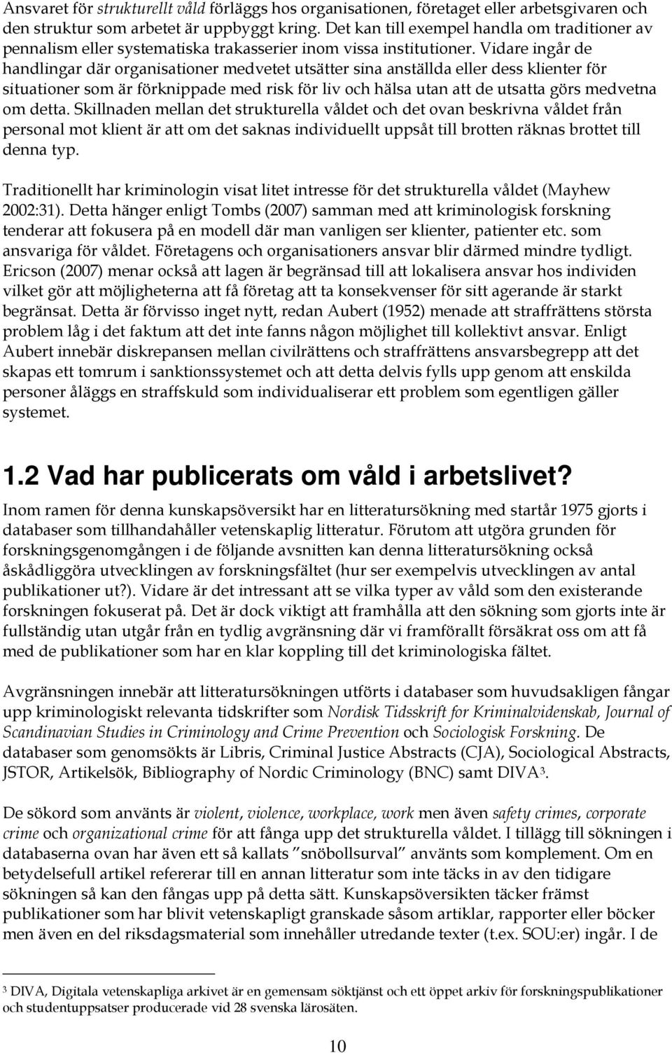 Vidare ingår de handlingar där organisationer medvetet utsätter sina anställda eller dess klienter för situationer som är förknippade med risk för liv och hälsa utan att de utsatta görs medvetna om