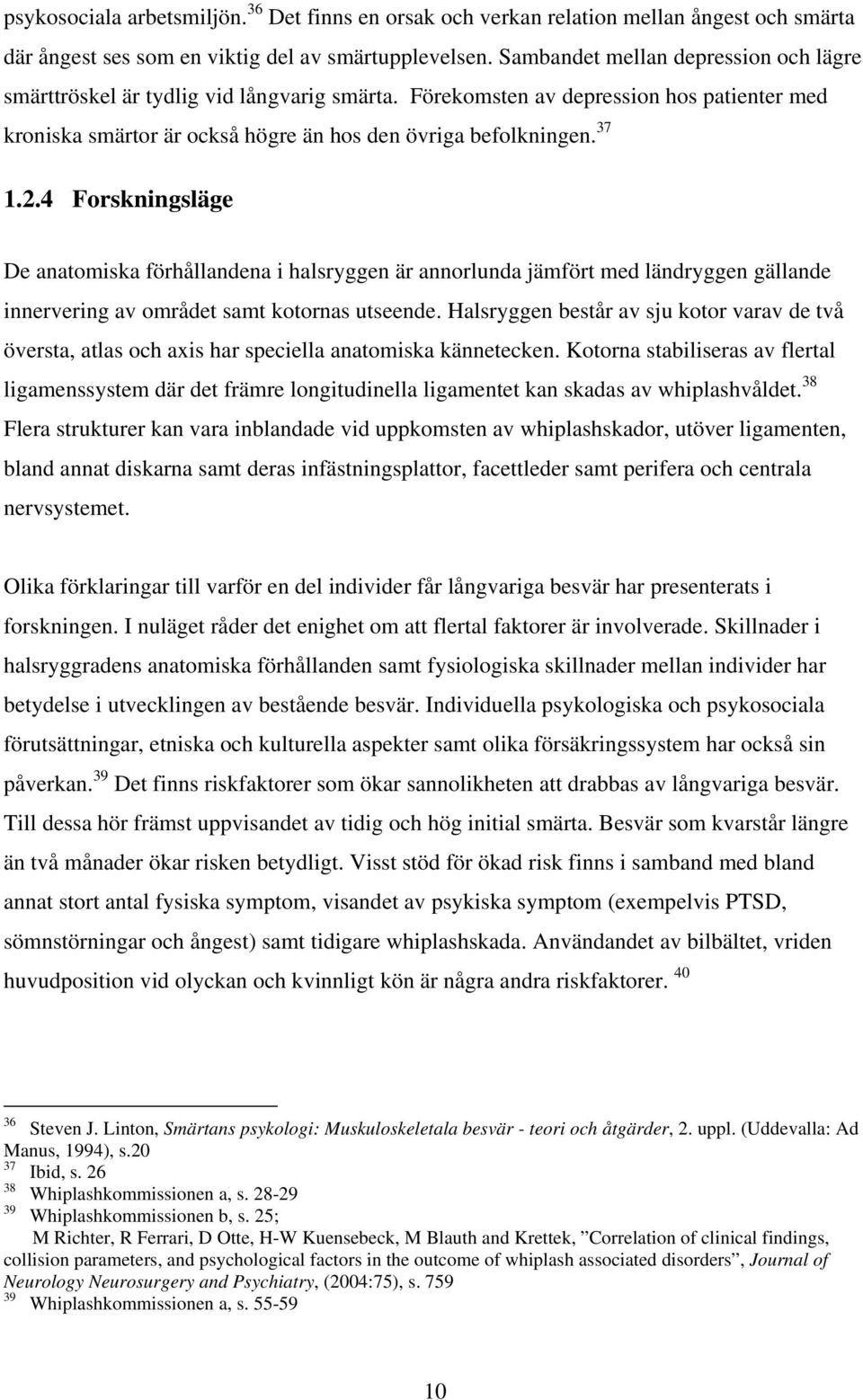 4 Forskningsläge De anatomiska förhållandena i halsryggen är annorlunda jämfört med ländryggen gällande innervering av området samt kotornas utseende.