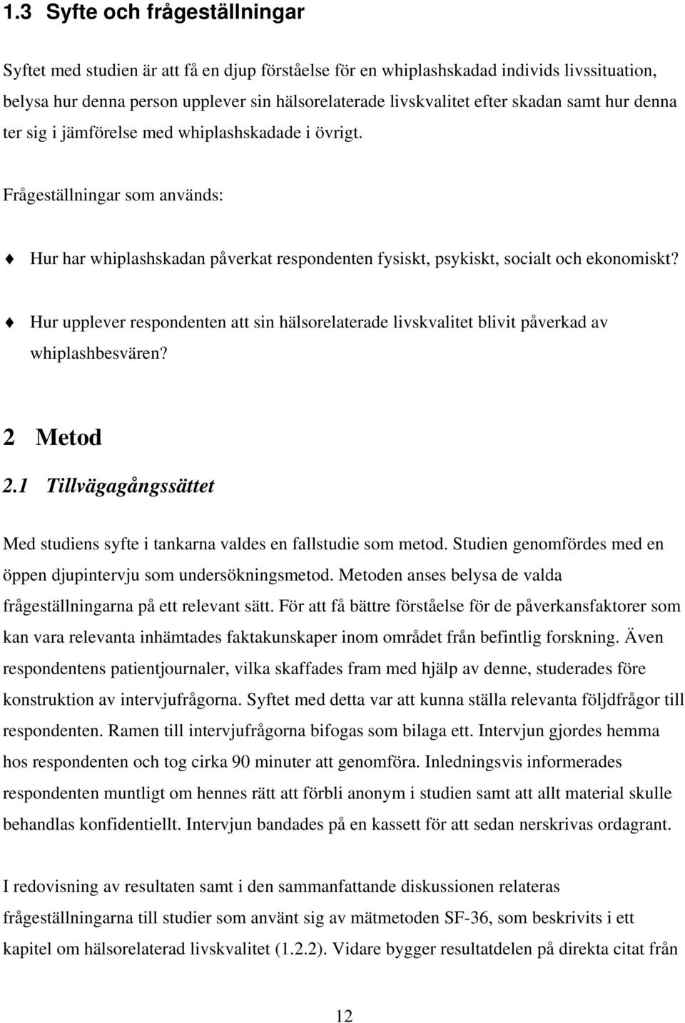 Hur upplever respondenten att sin hälsorelaterade livskvalitet blivit påverkad av whiplashbesvären? 2 Metod 2.1 Tillvägagångssättet Med studiens syfte i tankarna valdes en fallstudie som metod.