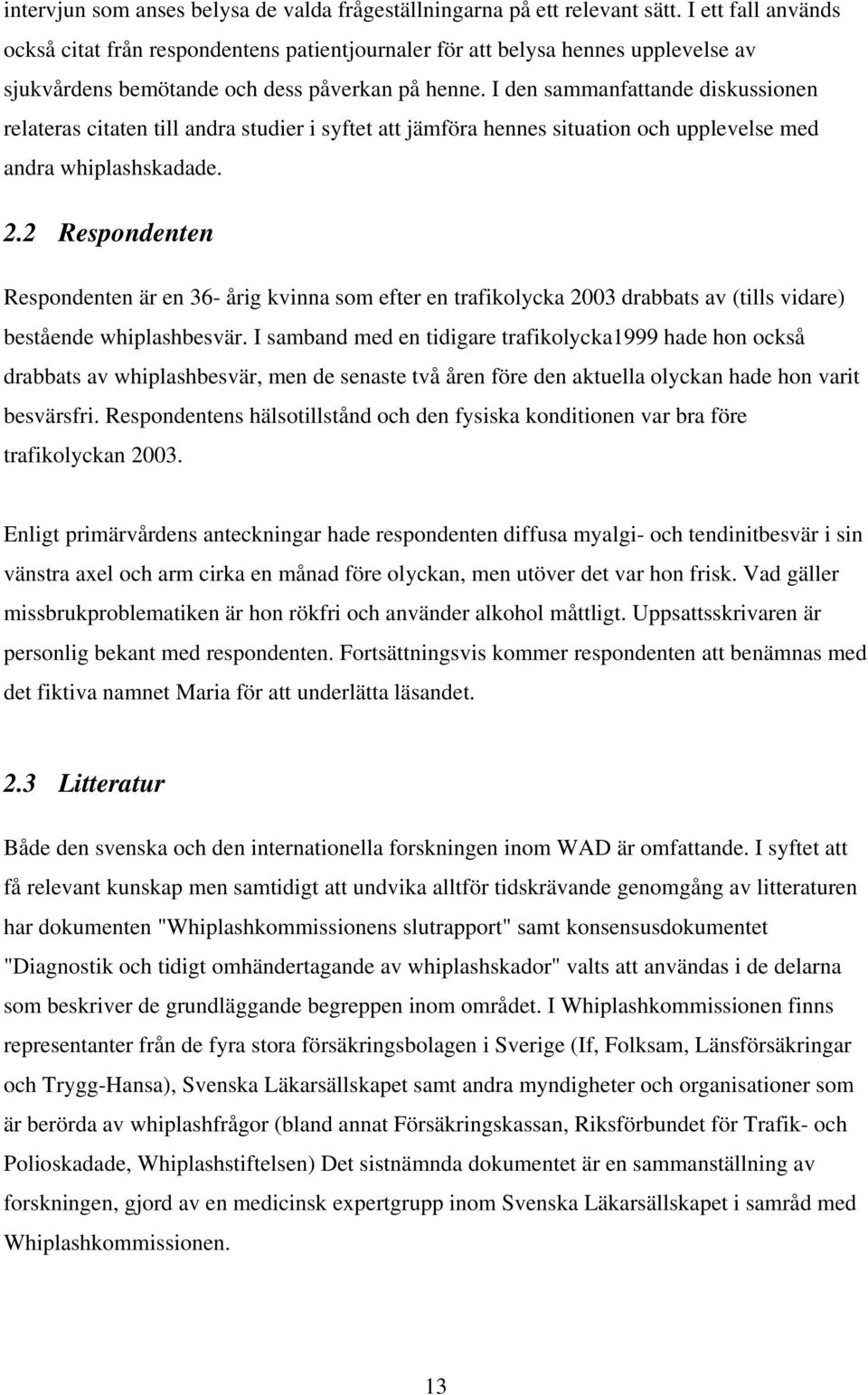 I den sammanfattande diskussionen relateras citaten till andra studier i syftet att jämföra hennes situation och upplevelse med andra whiplashskadade. 2.