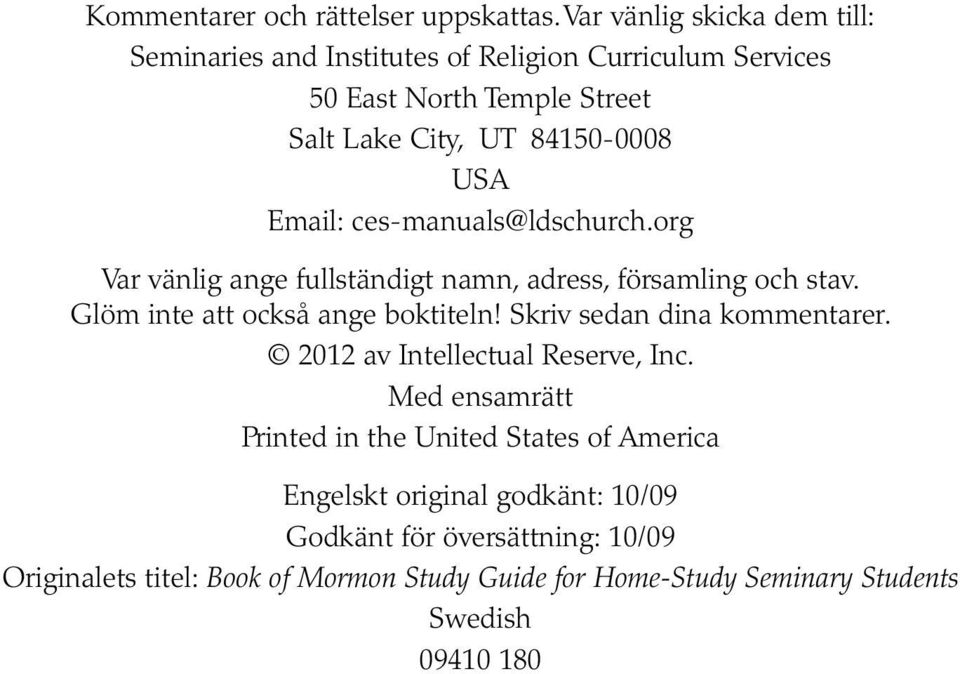 Email: ces -manuals@ ldschurch. org Var vänlig ange fullständigt namn, adress, församling och stav. Glöm inte att också ange boktiteln!