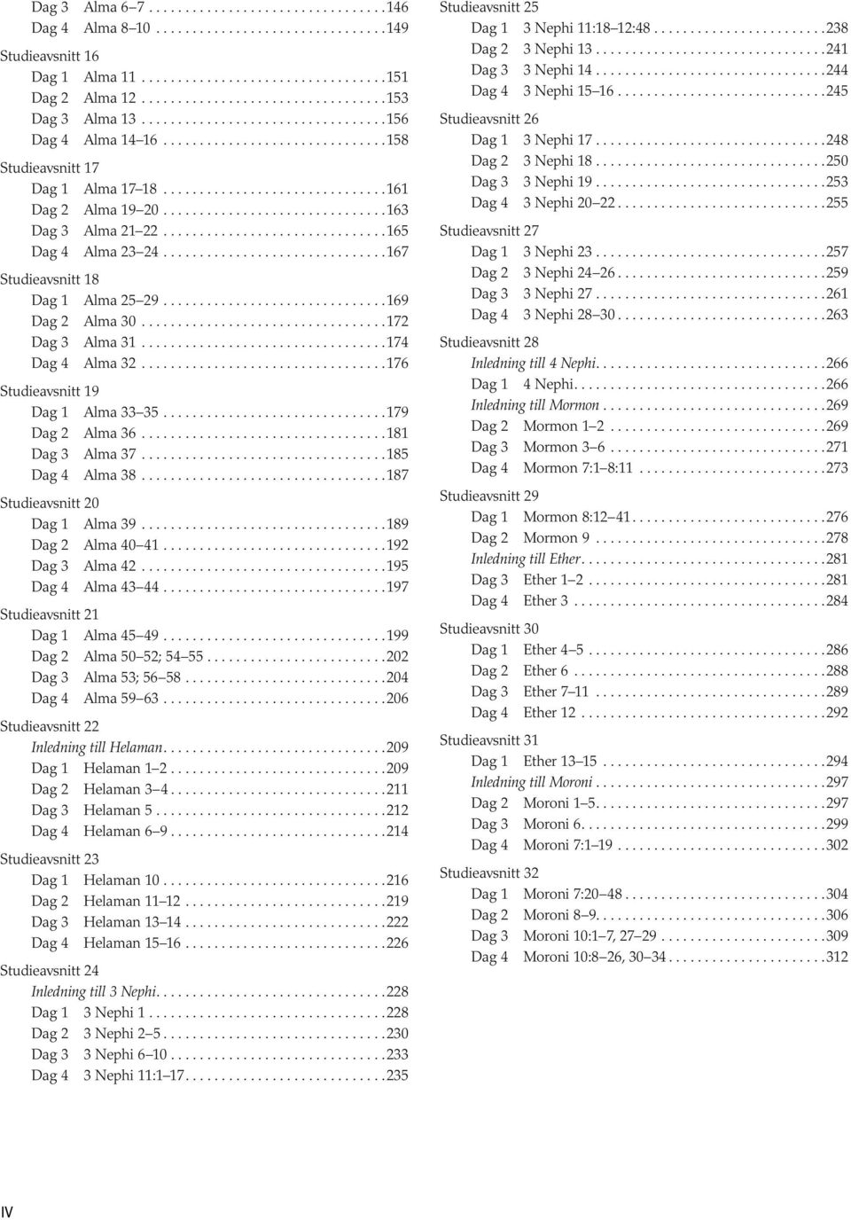 ..179 Dag 2 Alma 36...181 Dag 3 Alma 37...185 Dag 4 Alma 38...187 Studieavsnitt 20 Dag 1 Alma 39...189 Dag 2 Alma 40 41...192 Dag 3 Alma 42...195 Dag 4 Alma 43 44.