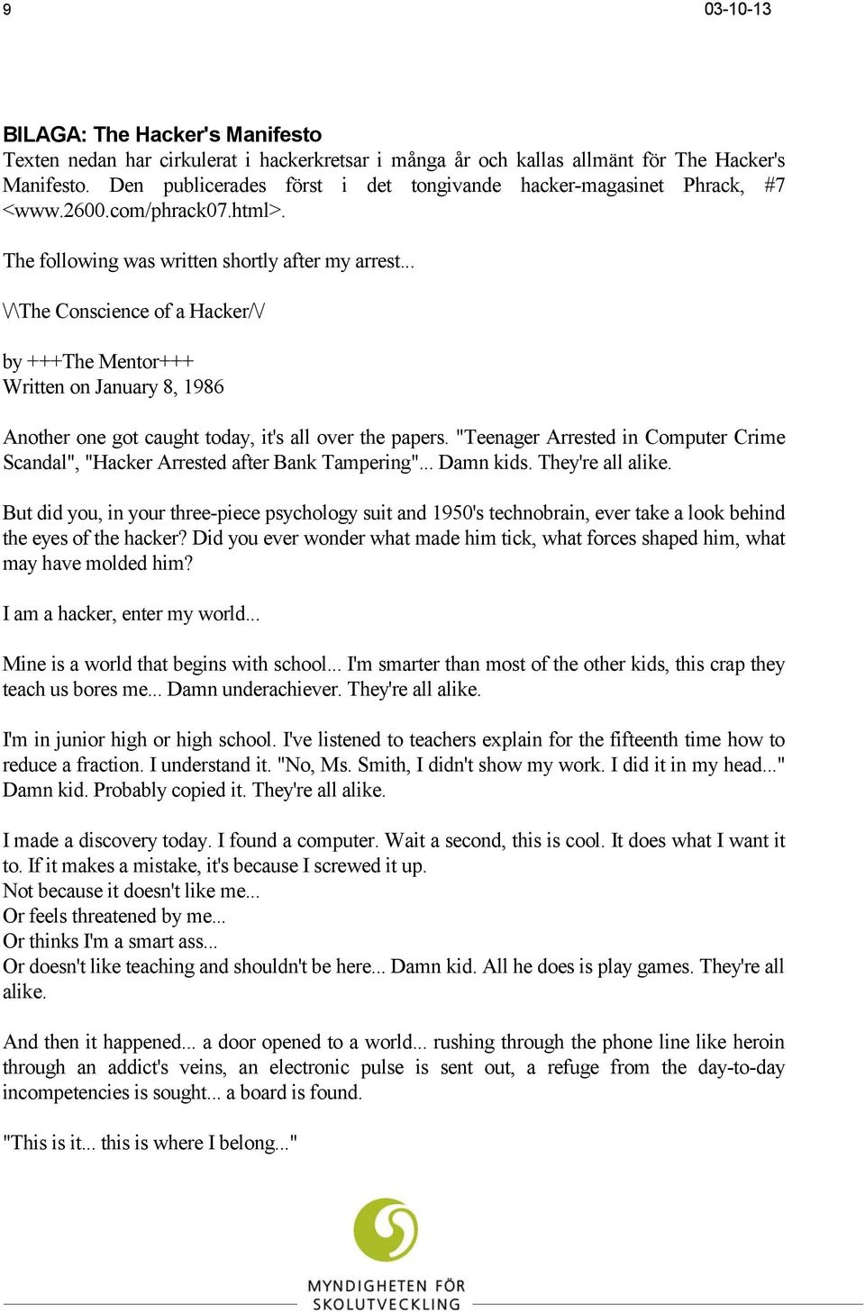 .. \/\The Conscience of a Hacker/\/ by +++The Mentor+++ Written on January 8, 1986 Another one got caught today, it's all over the papers.