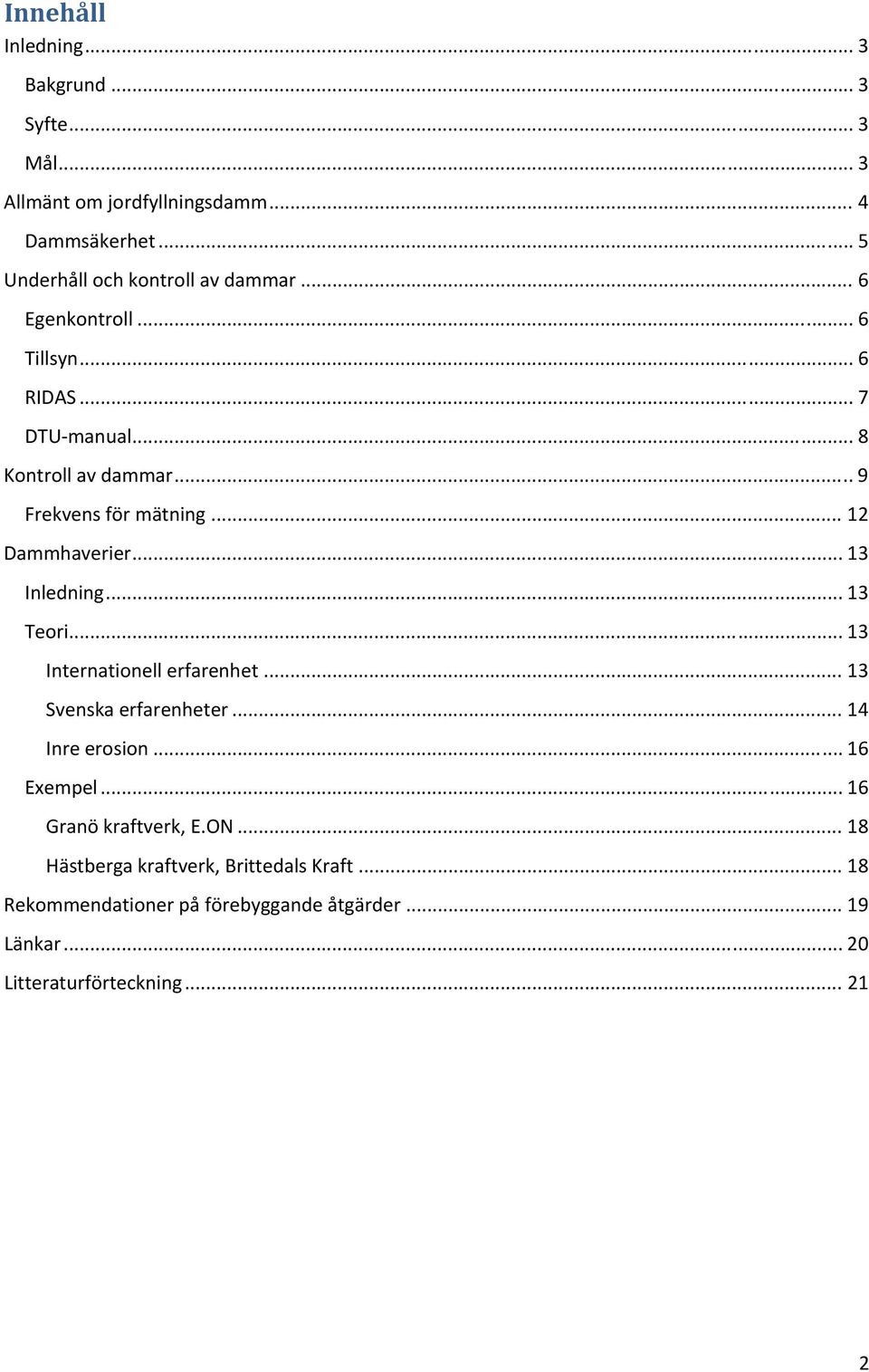 .. 9 Frekvens för mätning... 12 Dammhaverier... 13 Inledning... 13 Teori... 13 Internationell erfarenhet... 13 Svenska erfarenheter.