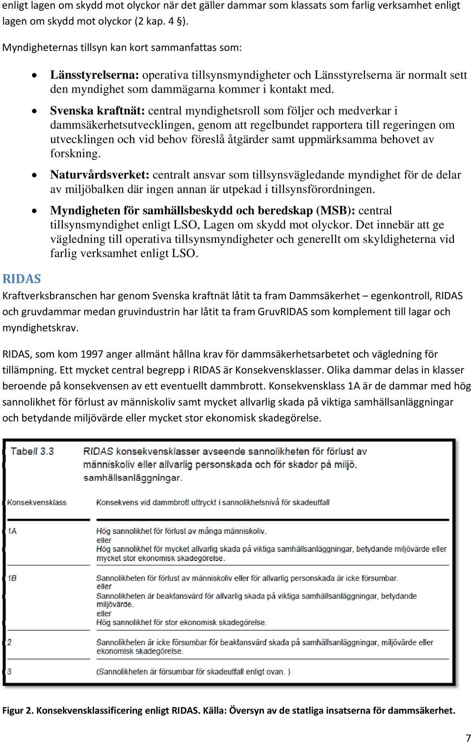 Svenska kraftnät: central myndighetsroll som följer och medverkar i dammsäkerhetsutvecklingen, genom att regelbundet rapportera till regeringen om utvecklingen och vid behov föreslå åtgärder samt