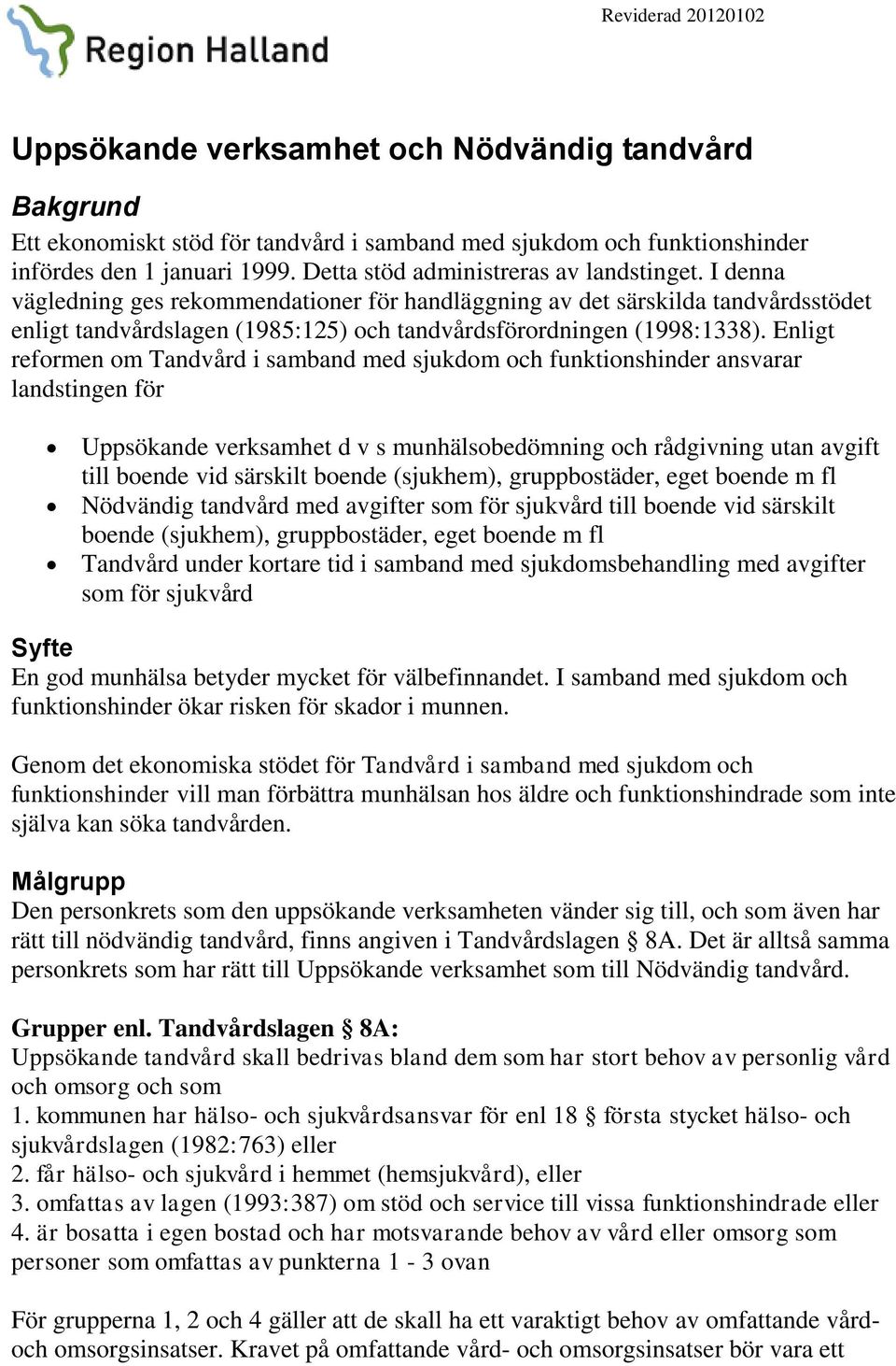 I denna vägledning ges rekommendationer för handläggning av det särskilda tandvårdsstödet enligt tandvårdslagen (1985:125) och tandvårdsförordningen (1998:1338).