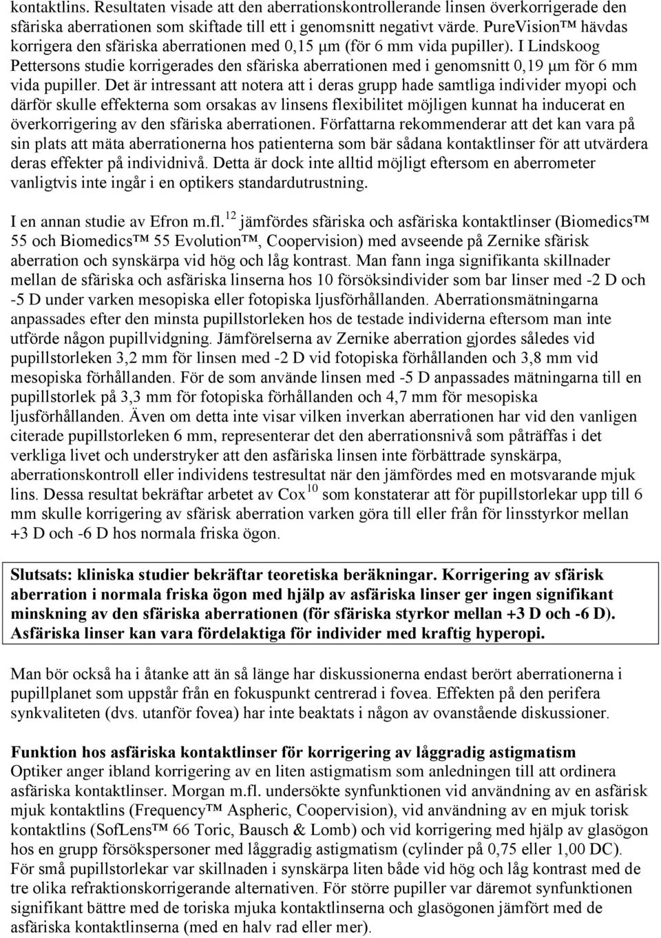 I Lindskoog Pettersons studie korrigerades den sfäriska aberrationen med i genomsnitt 0,19 μm för 6 mm vida pupiller.