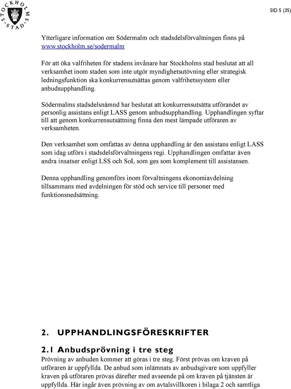 konkurrensutsättas genom valfrihetssystem eller anbudsupphandling. Södermalms stadsdelsnämnd har beslutat att konkurrensutsätta utförandet av personlig assistans enligt LASS genom anbudsupphandling.