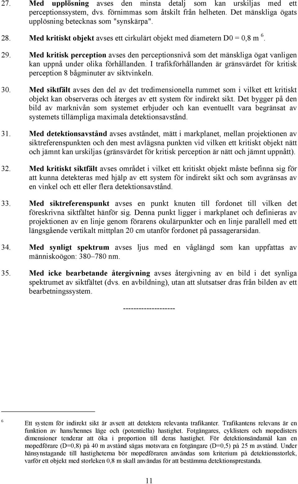 I trafikförhållanden är gränsvärdet för kritisk perception 8 bågminuter av siktvinkeln. 30.