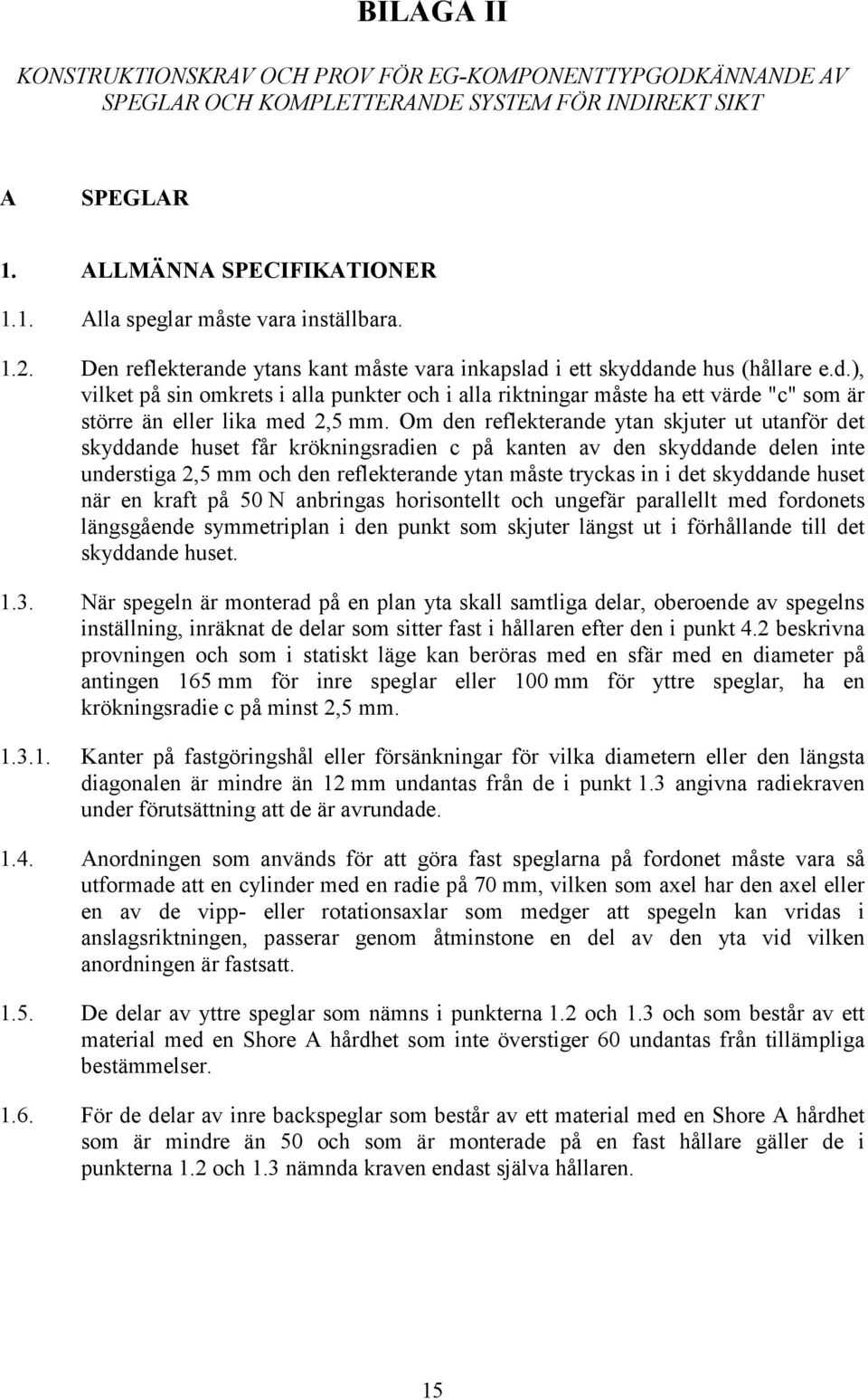 Om den reflekterande ytan skjuter ut utanför det skyddande huset får krökningsradien c på kanten av den skyddande delen inte understiga 2,5 mm och den reflekterande ytan måste tryckas in i det