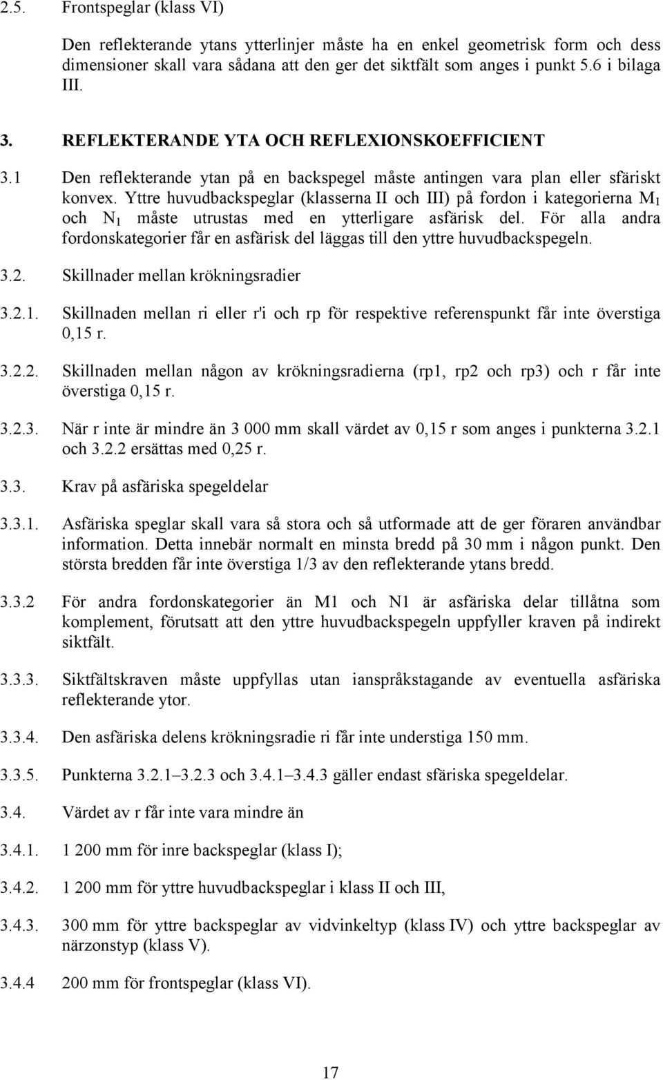 Yttre huvudbackspeglar (klasserna II och III) på fordon i kategorierna M 1 och N 1 måste utrustas med en ytterligare asfärisk del.