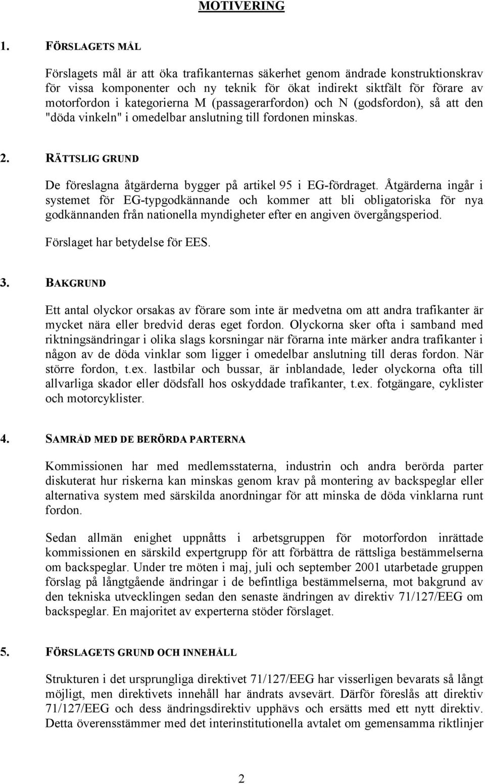 kategorierna M (passagerarfordon) och N (godsfordon), så att den "döda vinkeln" i omedelbar anslutning till fordonen minskas. 2.