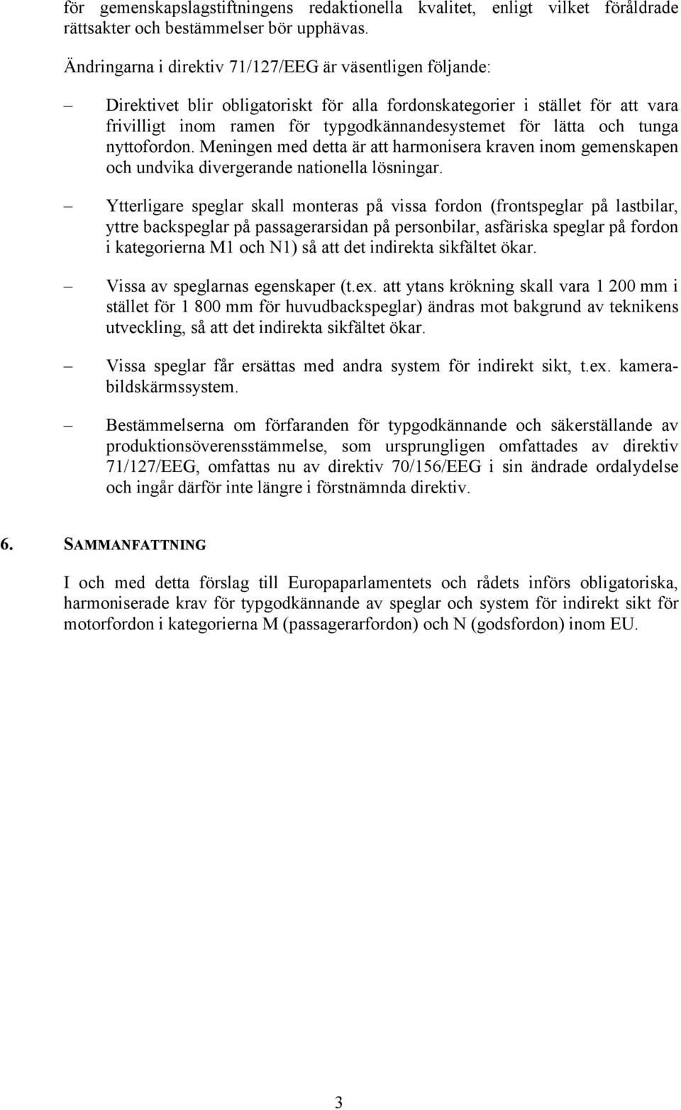 och tunga nyttofordon. Meningen med detta är att harmonisera kraven inom gemenskapen och undvika divergerande nationella lösningar.