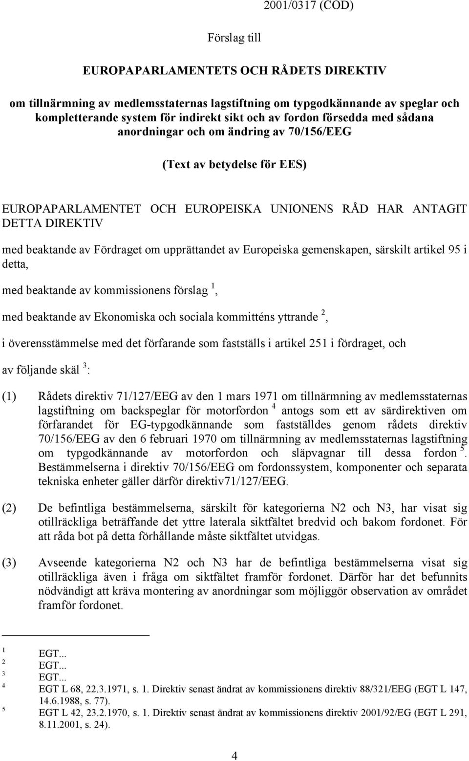 upprättandet av Europeiska gemenskapen, särskilt artikel 95 i detta, med beaktande av kommissionens förslag 1, med beaktande av Ekonomiska och sociala kommitténs yttrande 2, i överensstämmelse med