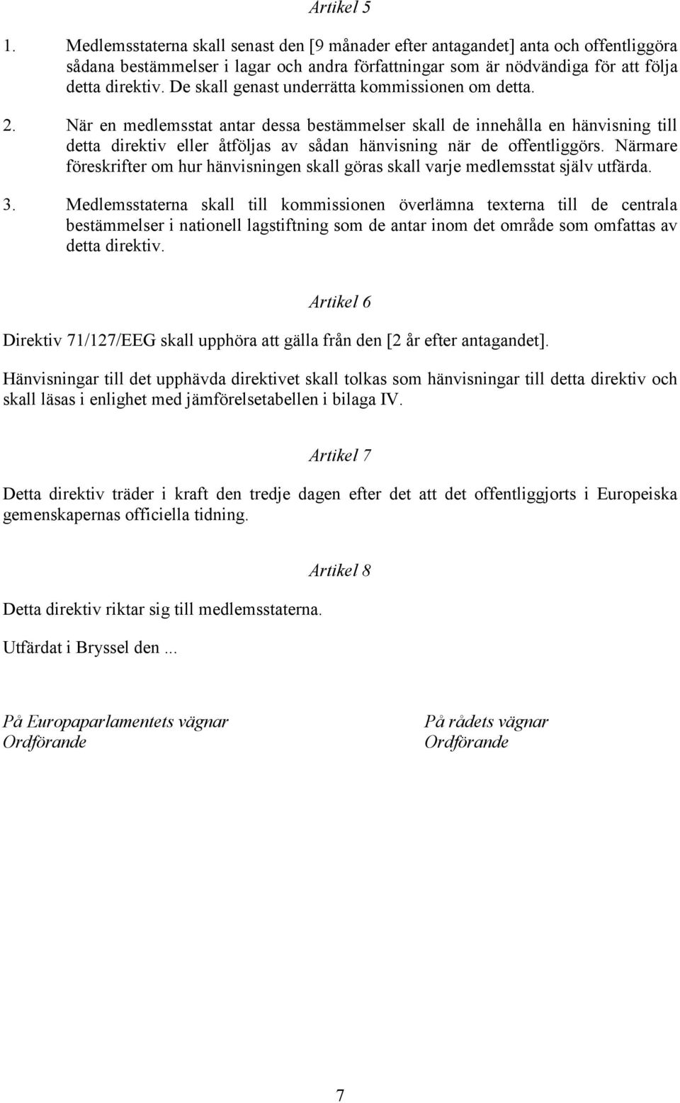 När en medlemsstat antar dessa bestämmelser skall de innehålla en hänvisning till detta direktiv eller åtföljas av sådan hänvisning när de offentliggörs.