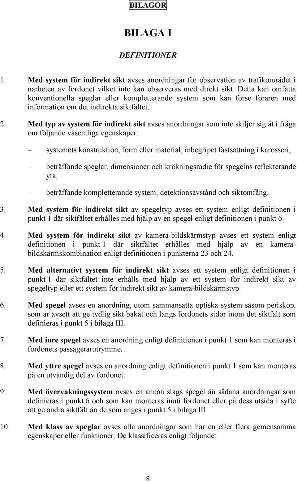 Med typ av system för indirekt sikt avses anordningar som inte skiljer sig åt i fråga om följande väsentliga egenskaper: systemets konstruktion, form eller material, inbegripet fastsättning i