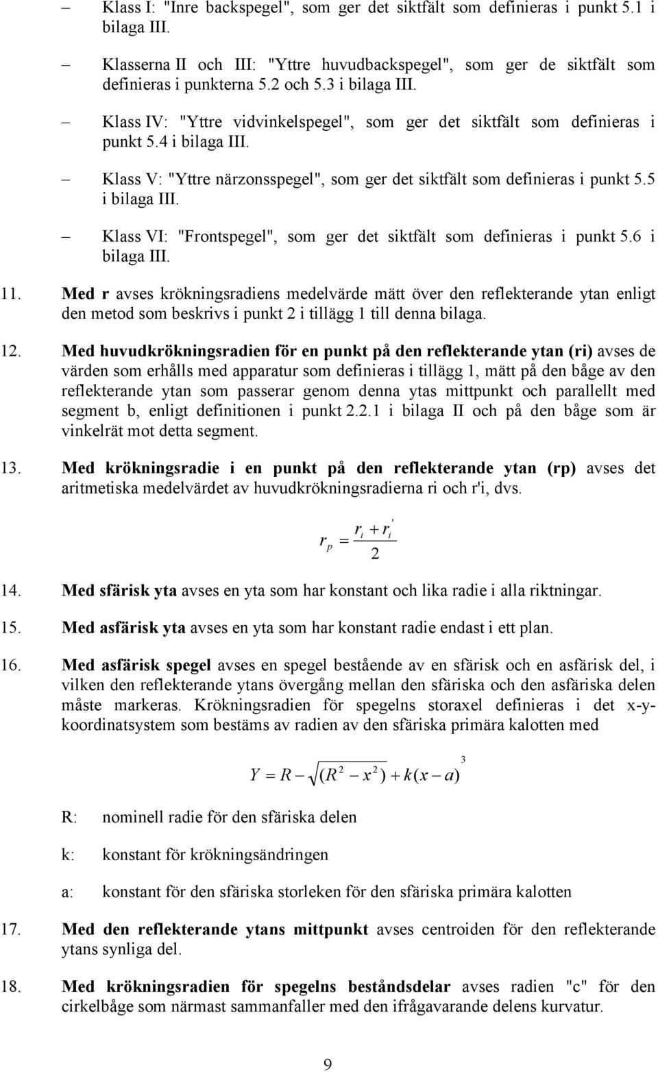 5 i bilaga III. Klass VI: "Frontspegel", som ger det siktfält som definieras i punkt 5.6 i bilaga III. 11.