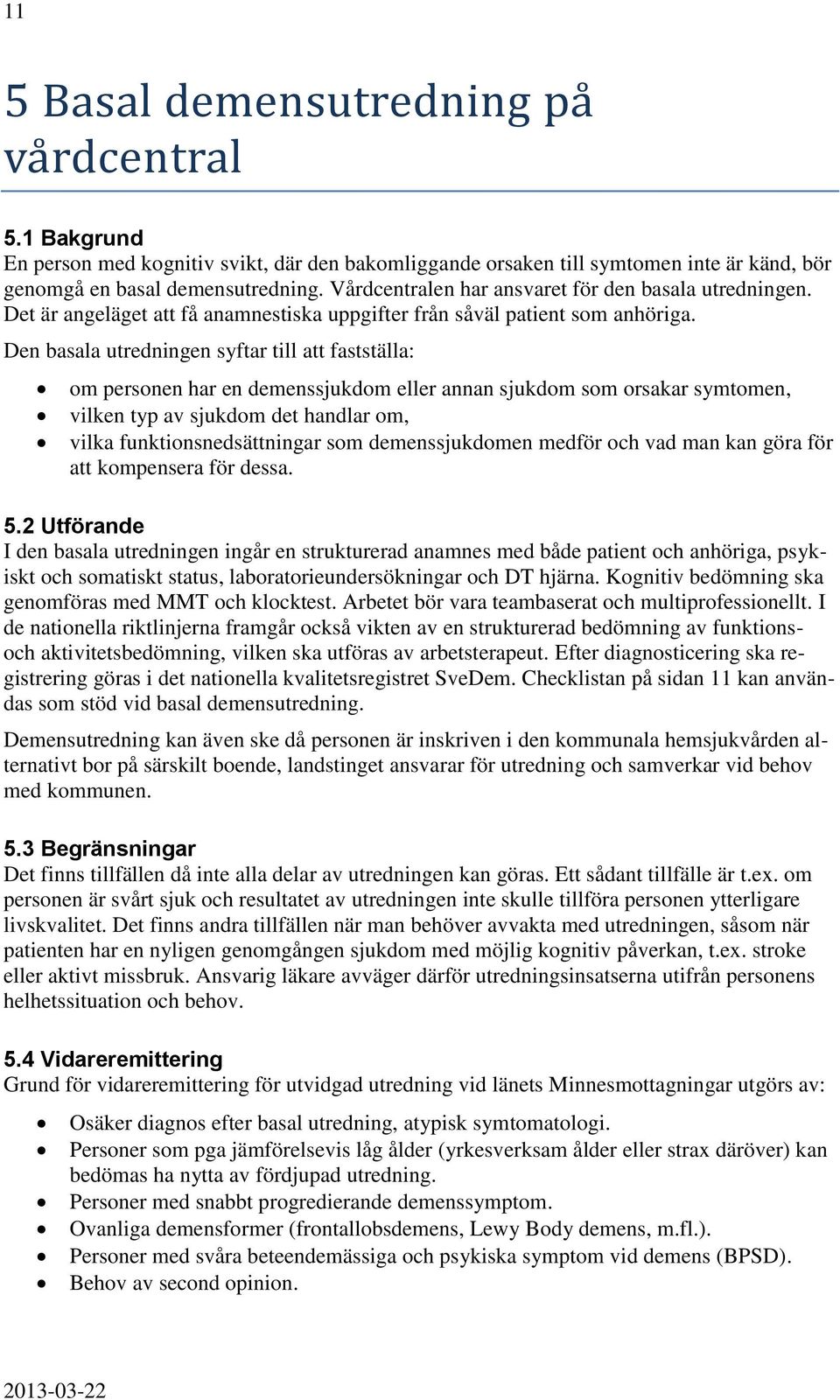 Den basala utredningen syftar till att fastställa: om personen har en demenssjukdom eller annan sjukdom som orsakar symtomen, vilken typ av sjukdom det handlar om, vilka funktionsnedsättningar som