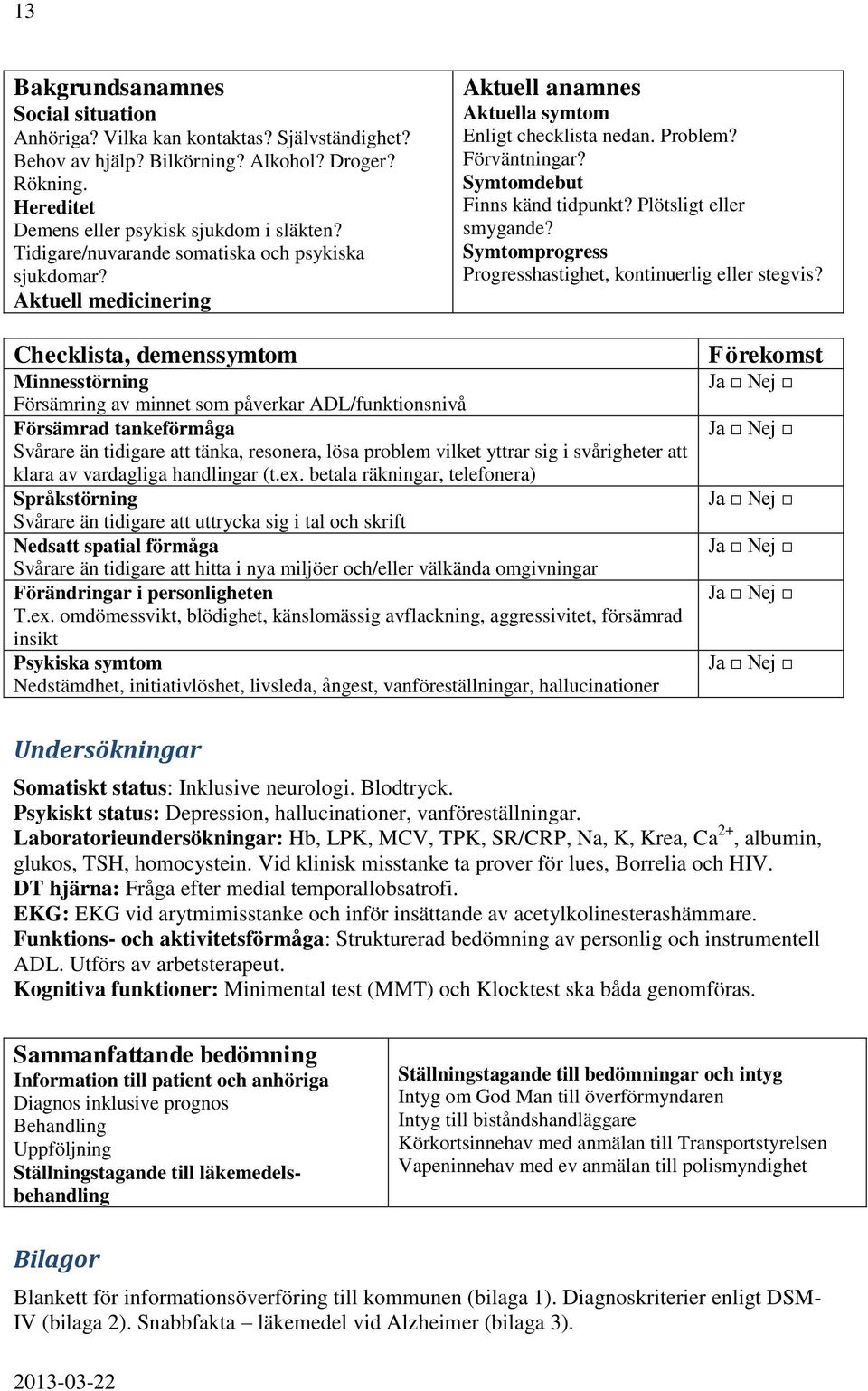 Plötsligt eller smygande? Symtomprogress Progresshastighet, kontinuerlig eller stegvis?