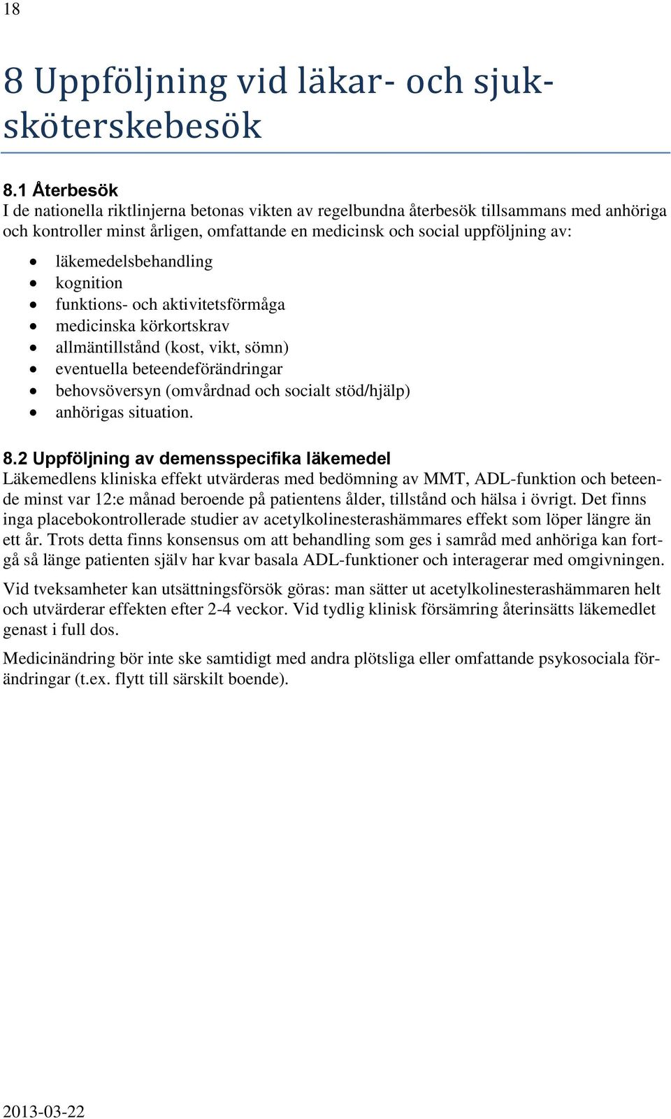 läkemedelsbehandling kognition funktions- och aktivitetsförmåga medicinska körkortskrav allmäntillstånd (kost, vikt, sömn) eventuella beteendeförändringar behovsöversyn (omvårdnad och socialt