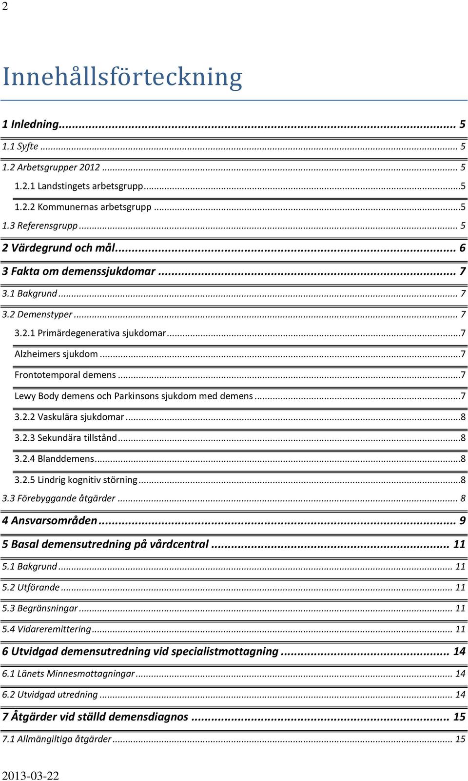 ..7 Lewy Body demens och Parkinsons sjukdom med demens...7 3.2.2 Vaskulära sjukdomar...8 3.2.3 Sekundära tillstånd...8 3.2.4 Blanddemens...8 3.2.5 Lindrig kognitiv störning...8 3.3 Förebyggande åtgärder.